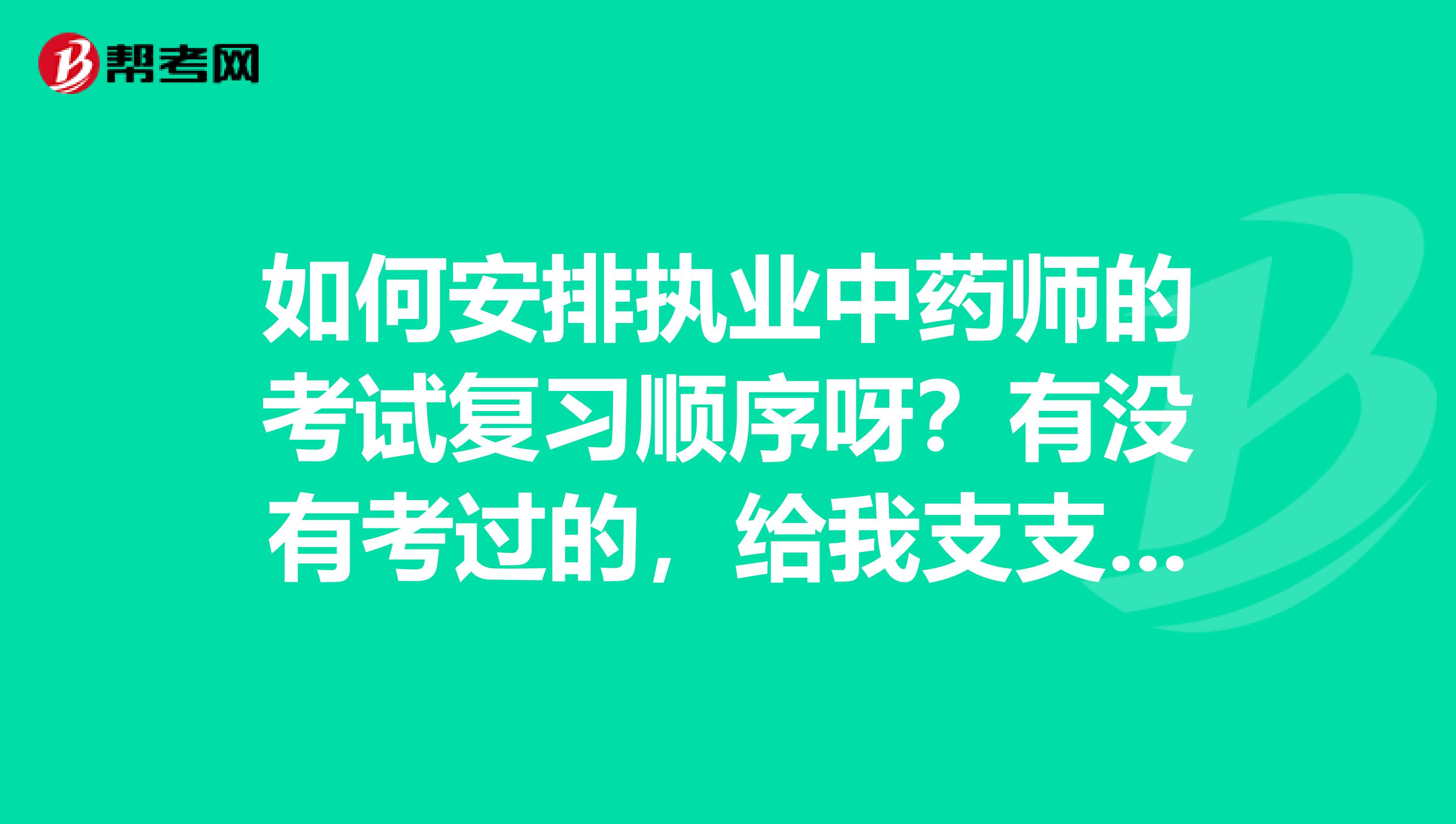 如何安排执业中药师的考试复习顺序呀？有没有考过的，给我支支招嘛。