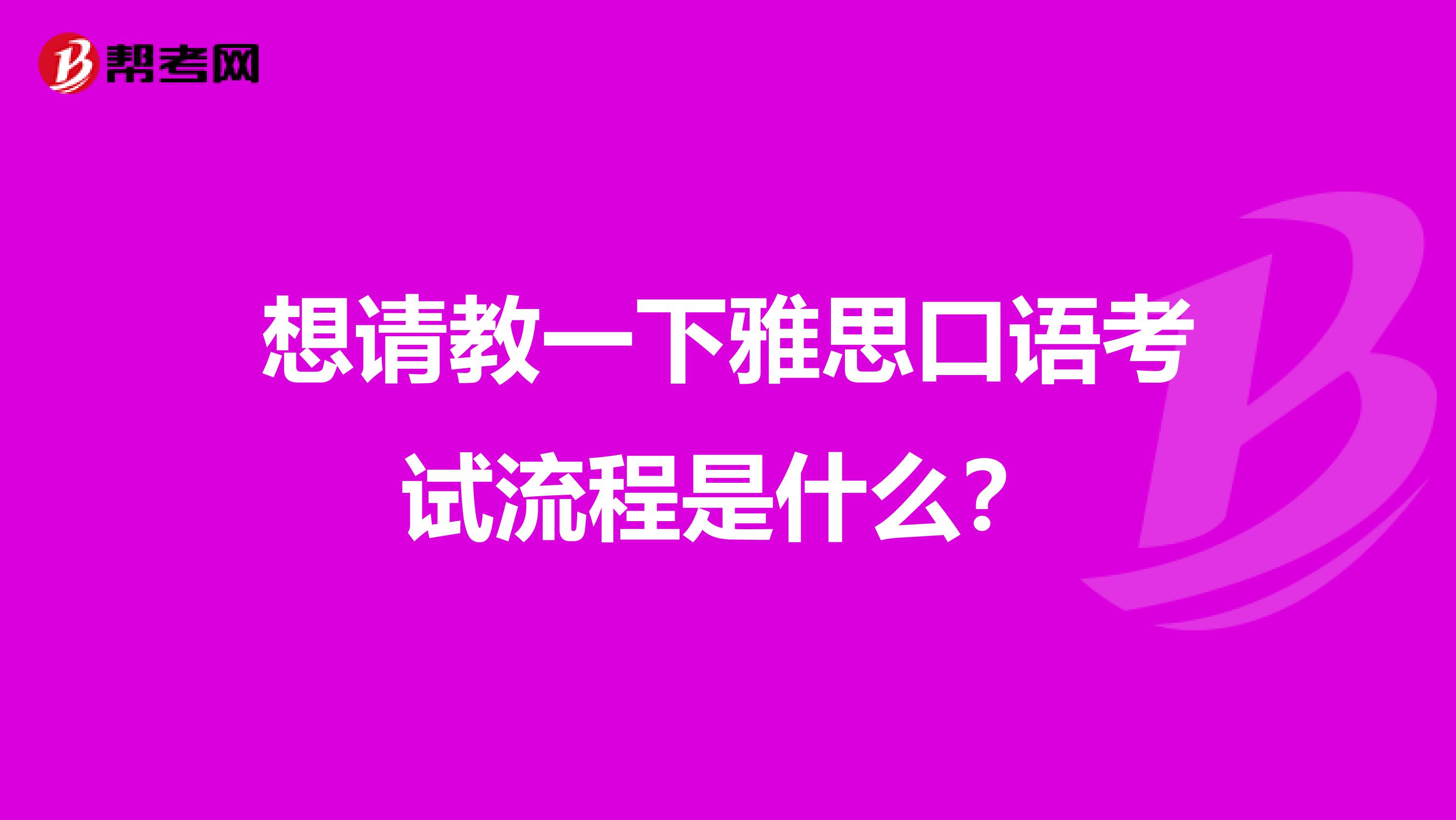 想请教一下雅思口语考试流程是什么?