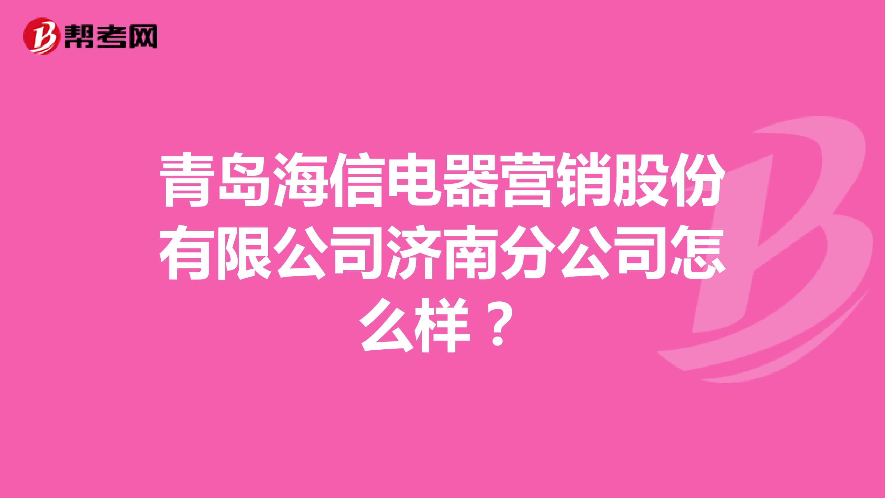 青岛海信电器营销股份有限公司济南分公司怎么样？
