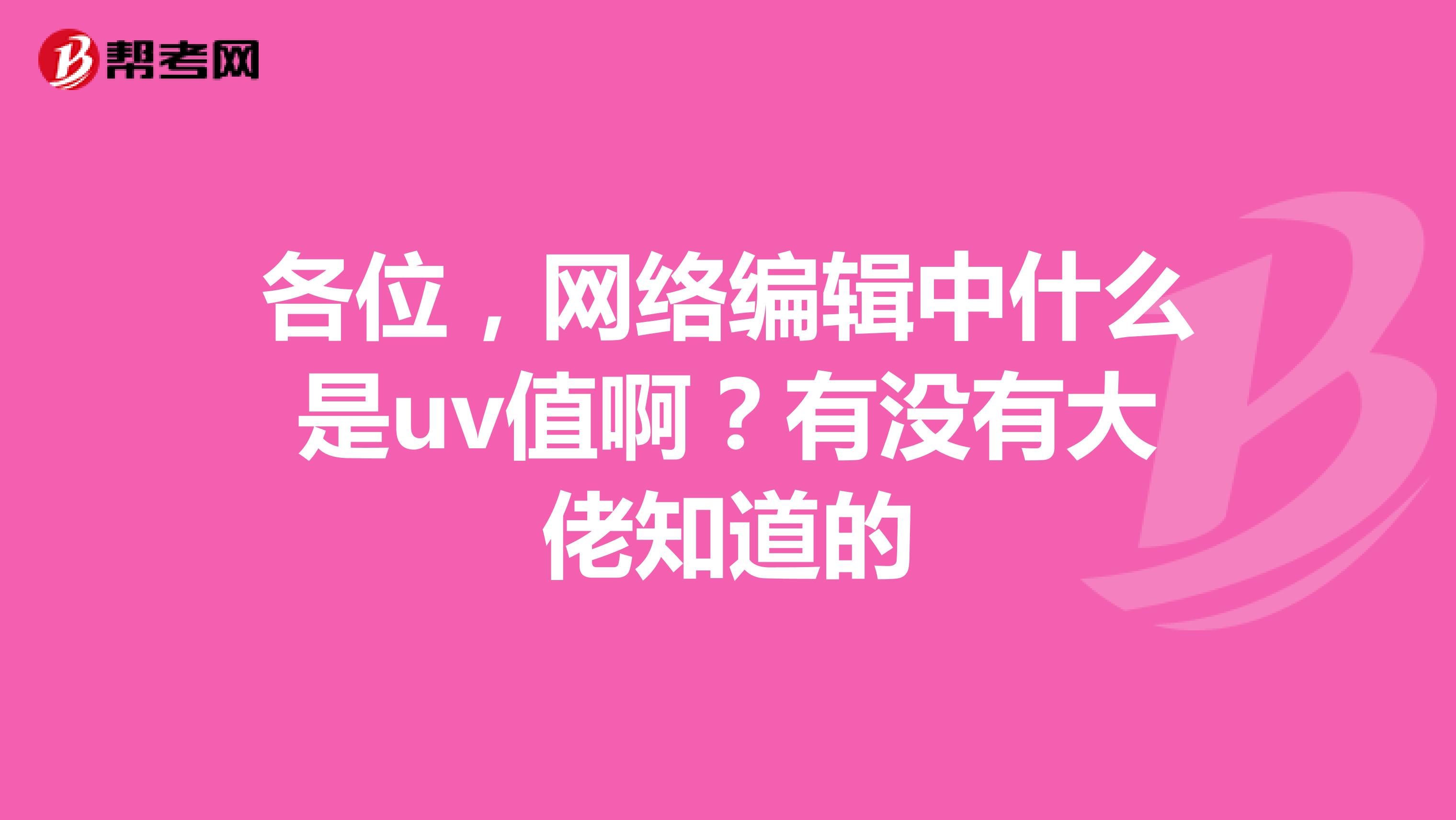 各位，网络编辑中什么是uv值啊？有没有大佬知道的