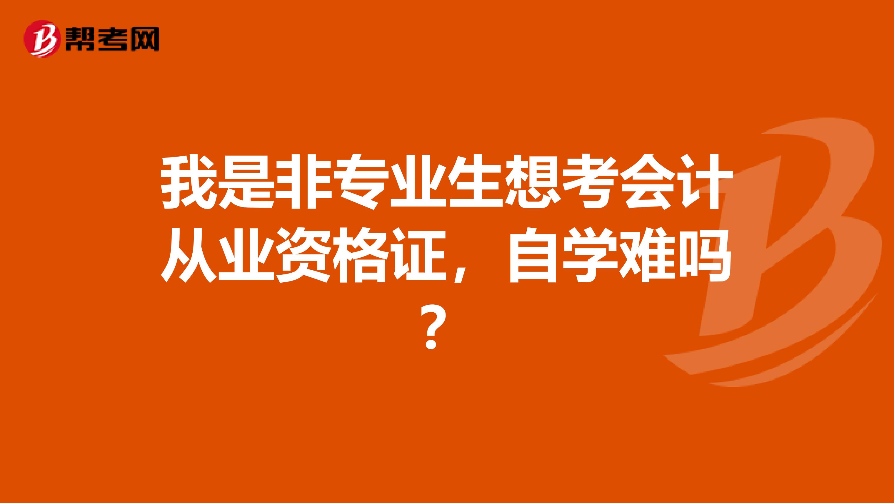 我是非专业生想考会计从业资格证,自学难吗?