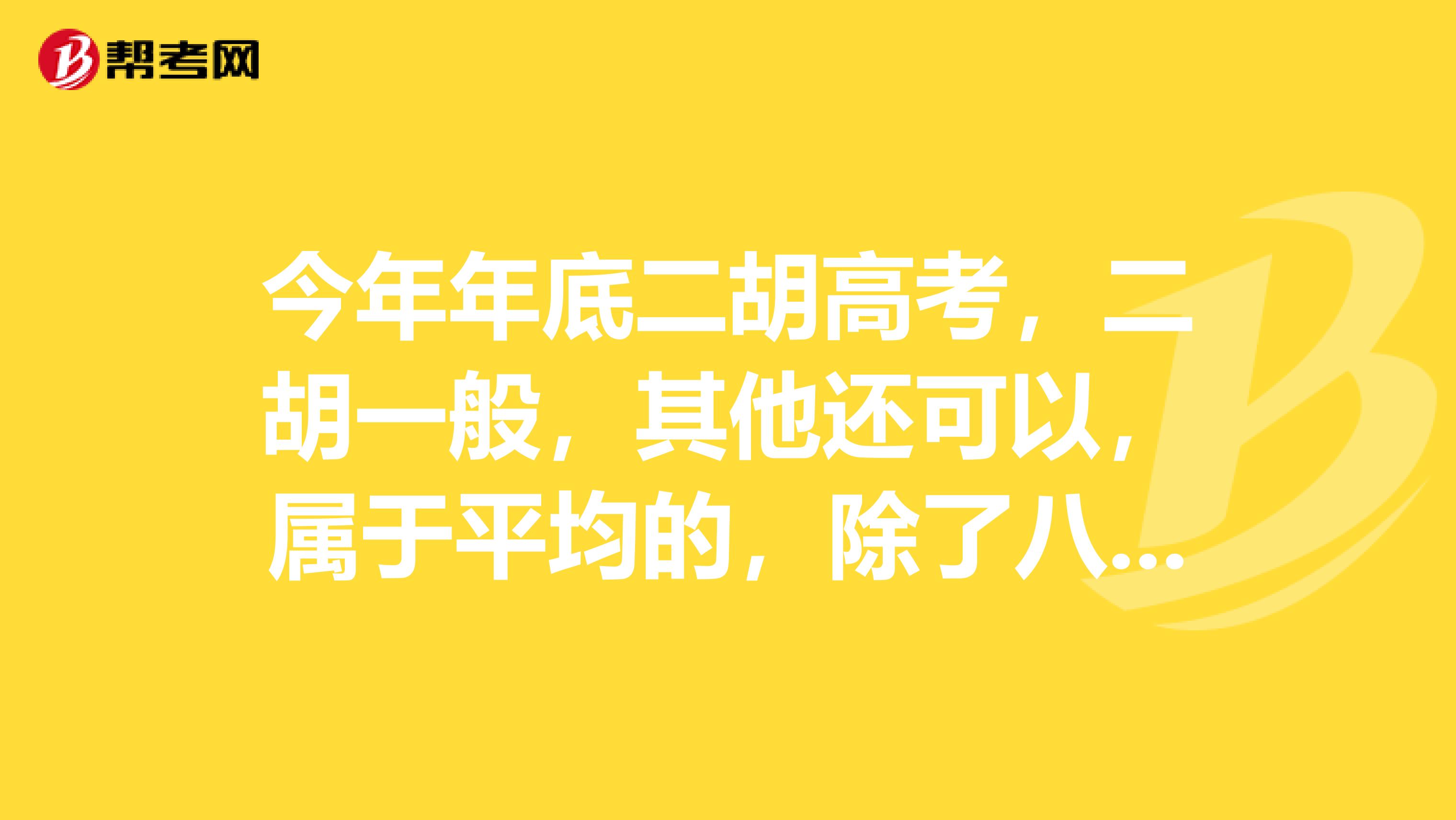 今年年底二胡高考,二胡一般,其他还可以,属于平均的,除了八大音乐学院,我可以考哪些学校啊中等的