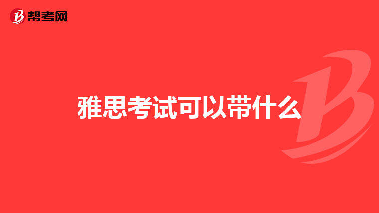 雅思考试可以带什么