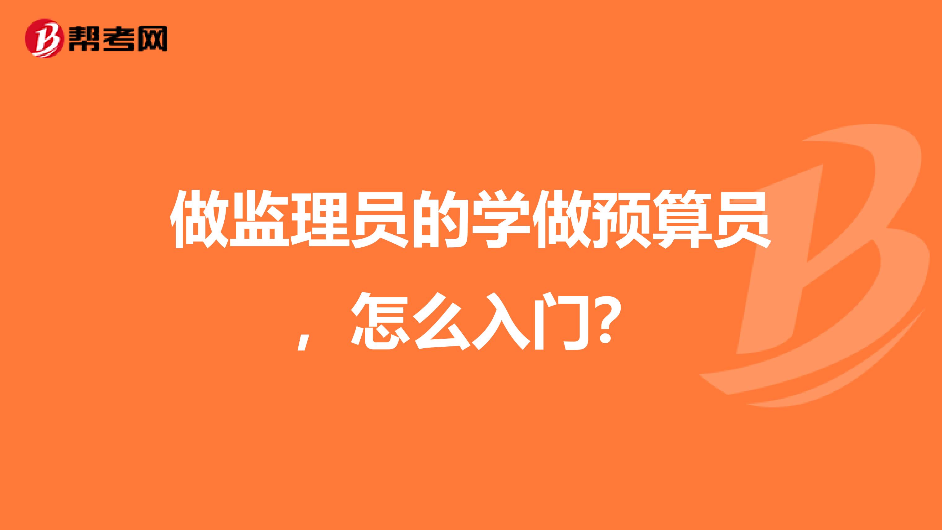 做監(jiān)理員的學做預算員，怎么入門？