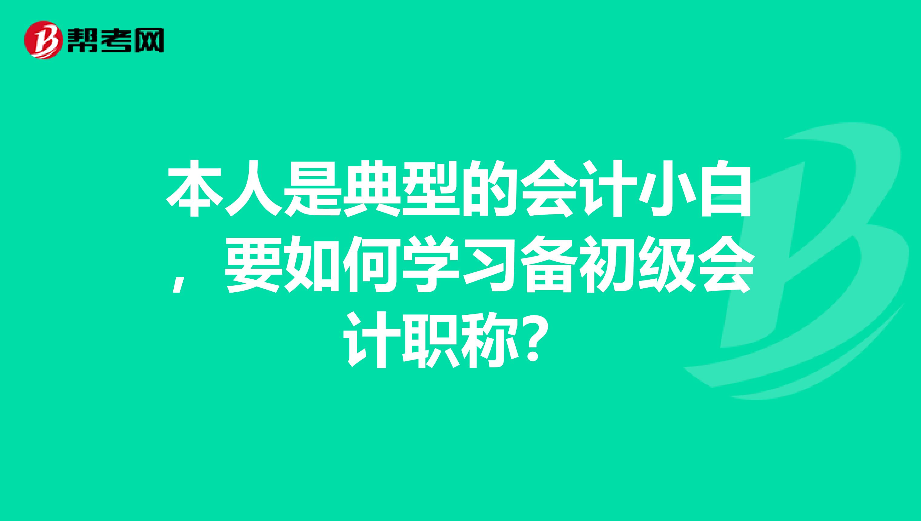 本人是典型的会计小白,要如何学习备初级会计职称?