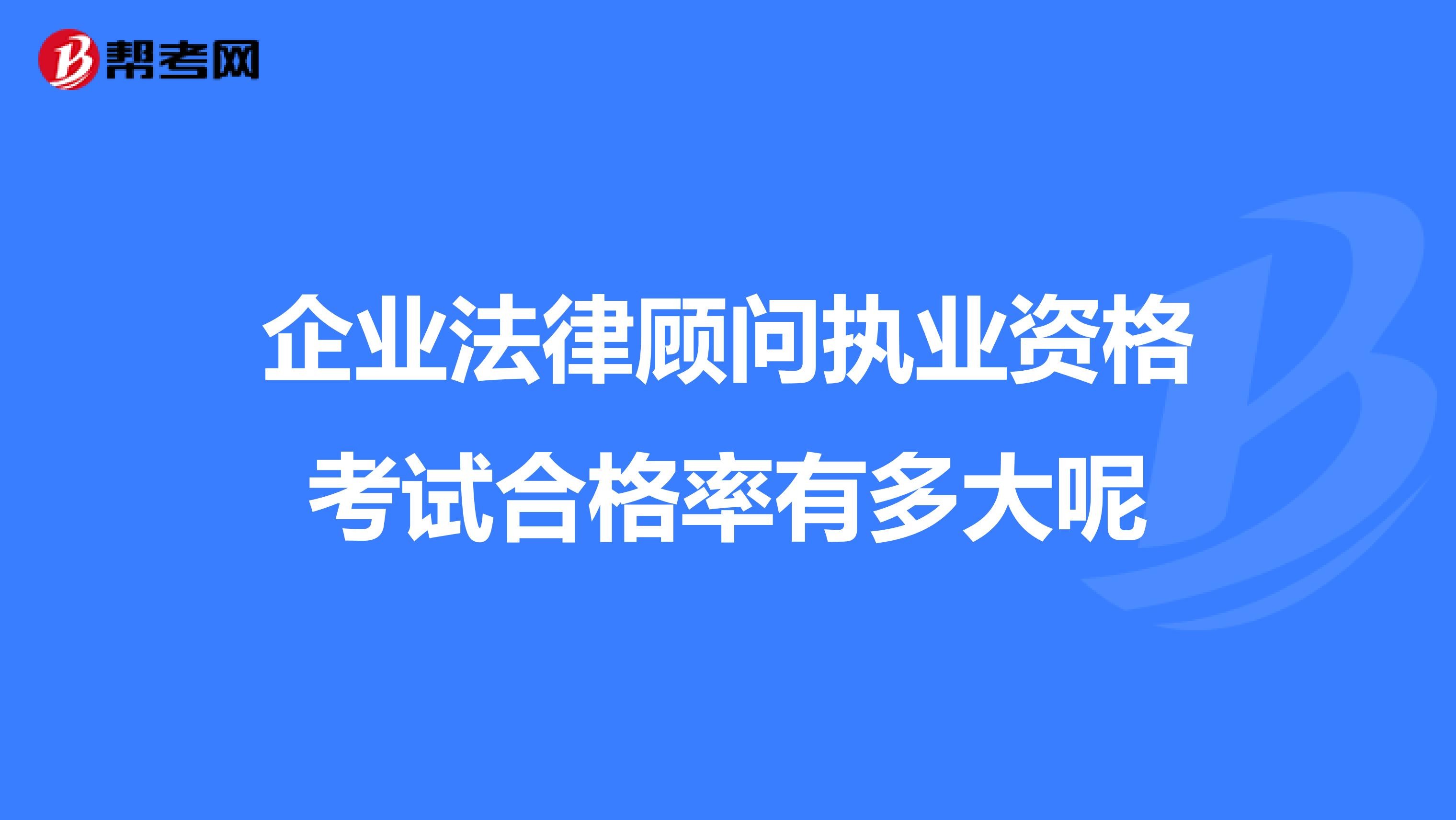 企業法律顧問執業資格考試合格率有多大呢