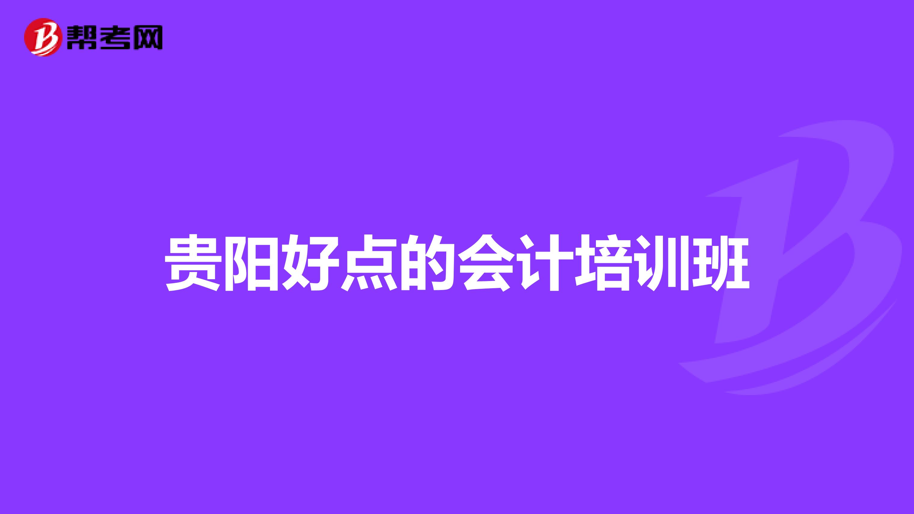 贵阳好点的会计培训班