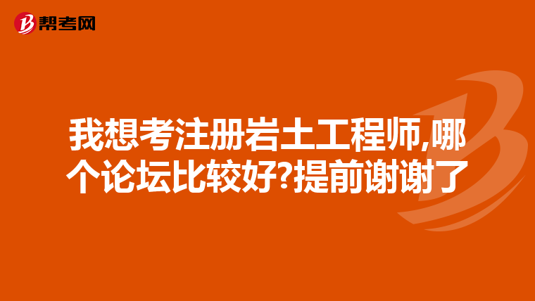 我想考注册岩土工程师,哪个论坛比较好?提前谢谢了