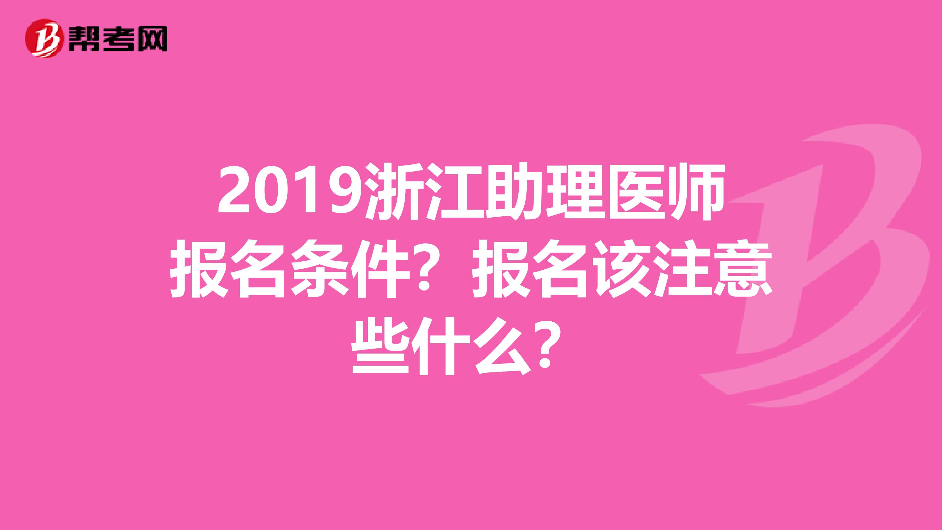 2019浙江助理医师报名条件?报名该注意些什么?