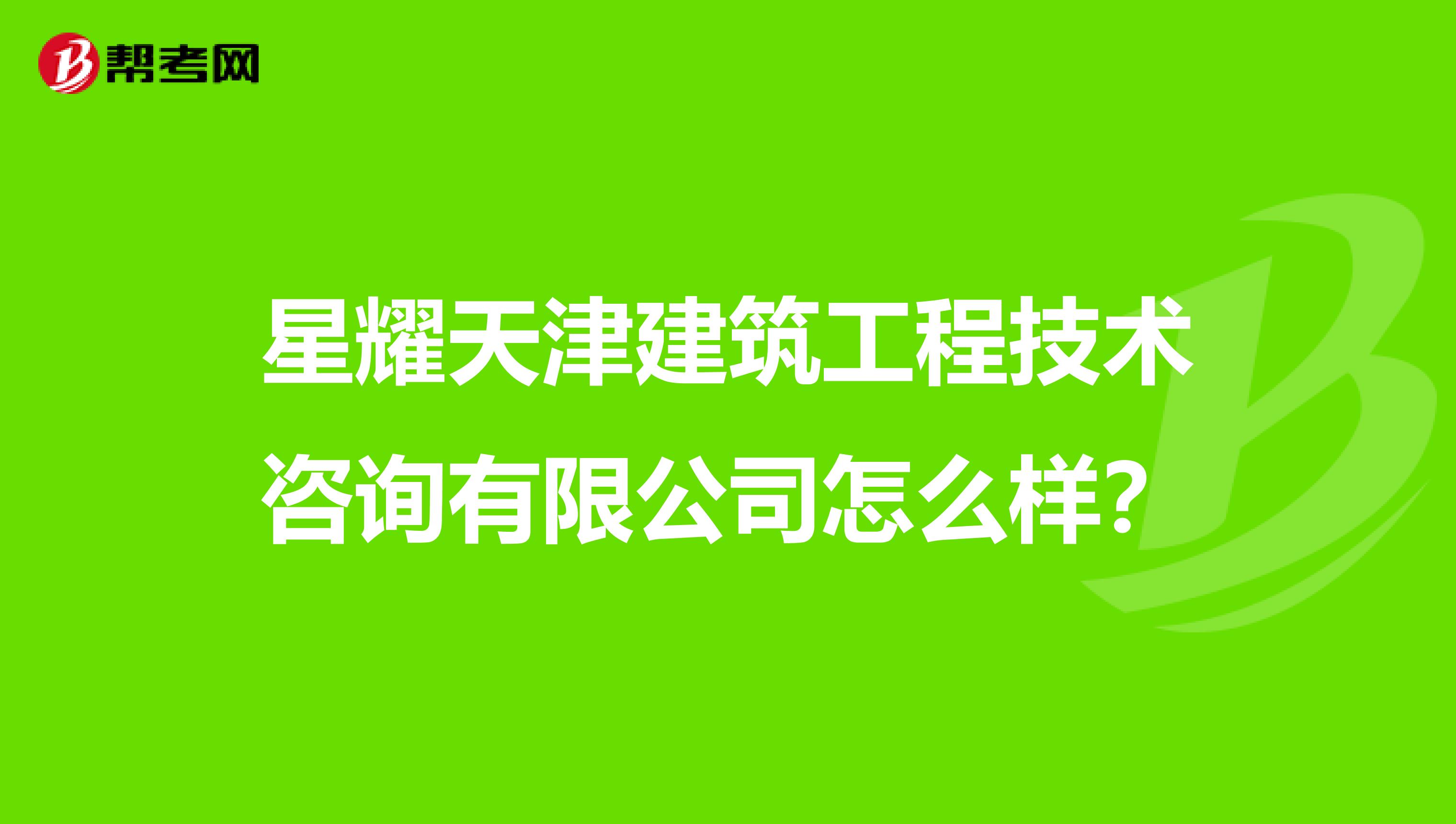 星耀天津建筑工程技术咨询有限公司怎么样?