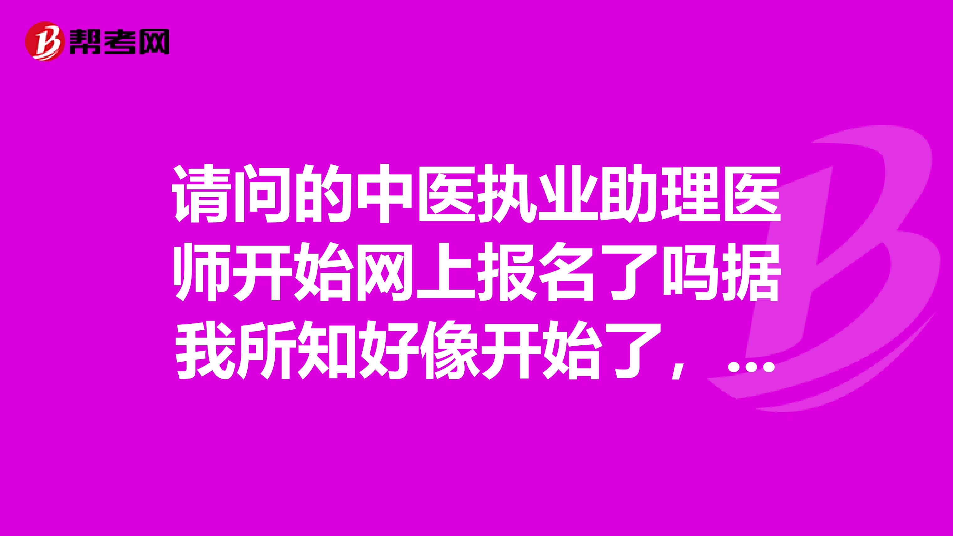 請問的中醫執業助理醫師開始網上報名了嗎據我所知好像開始了，但報名入口進去是空白，為什么