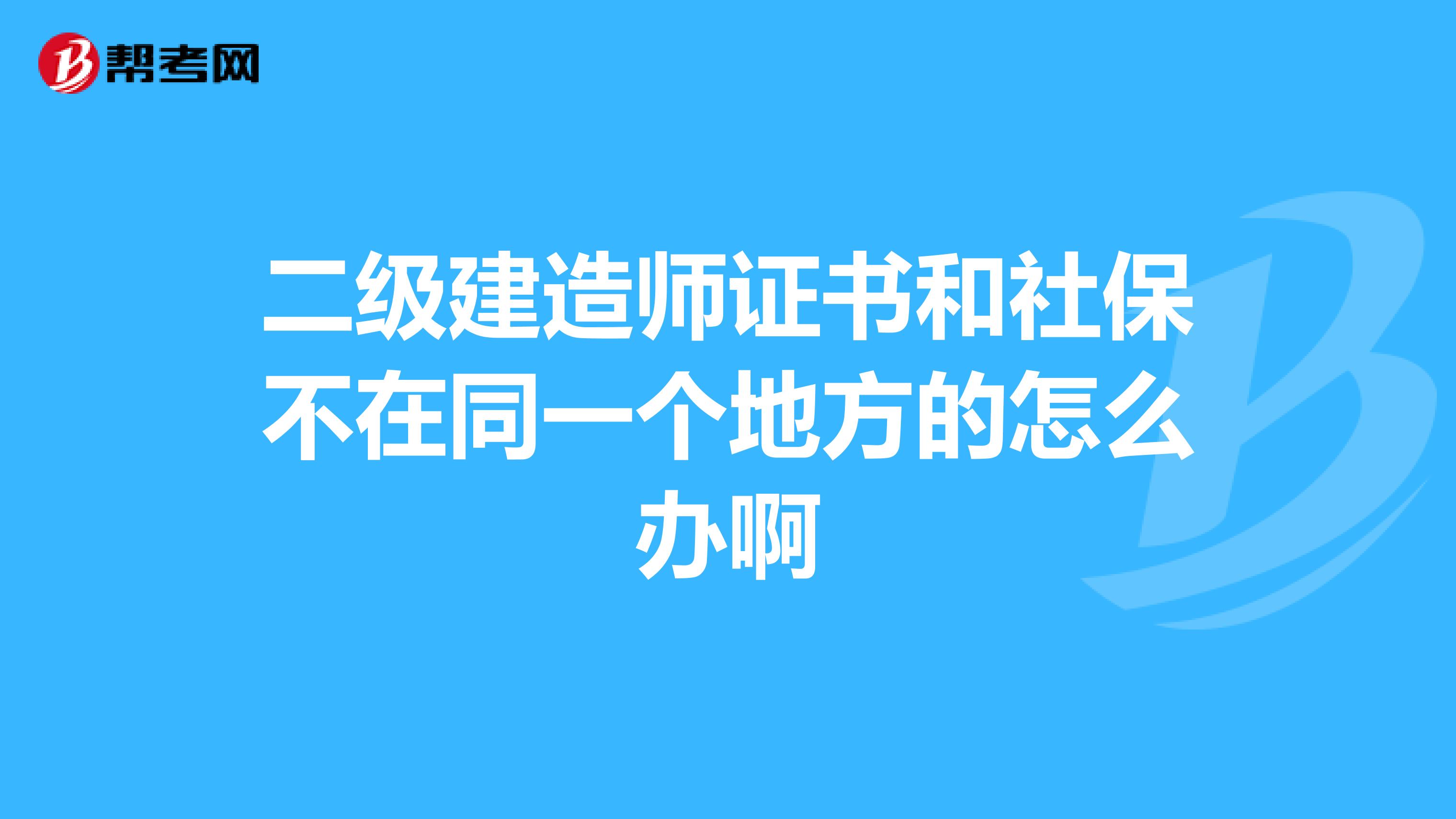 二级建造师证书和社保不在同一个地方的怎么办啊
