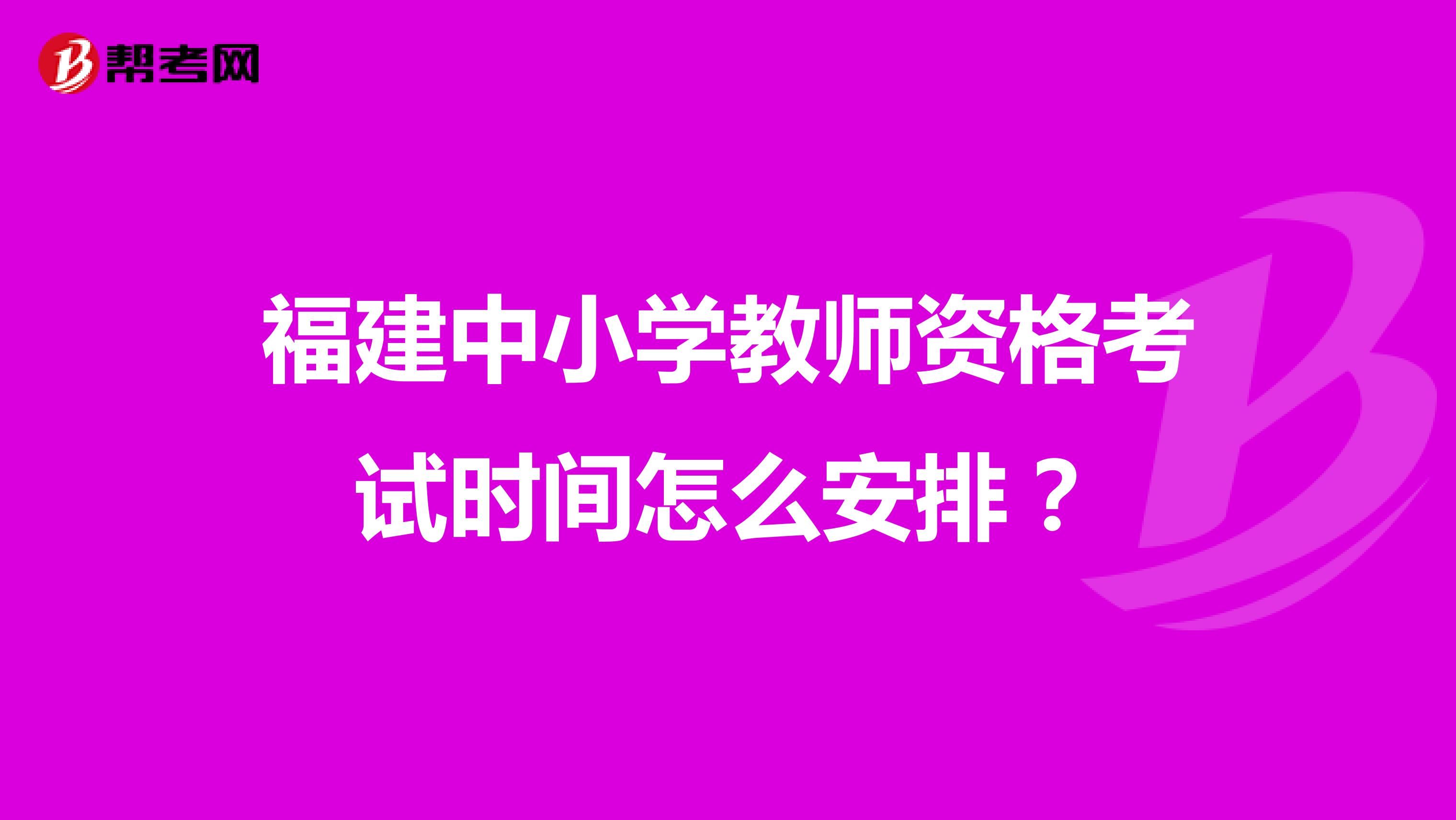 福建中小学教师资格考试时间怎么安排？