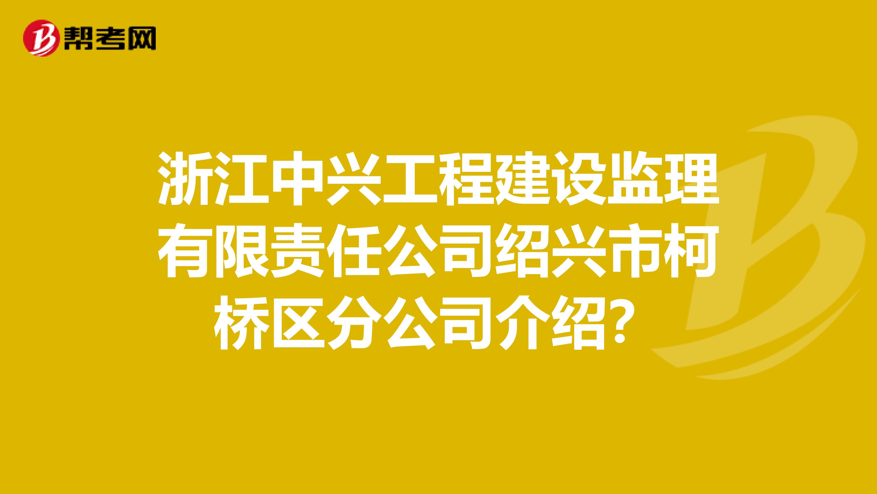 浙江中兴工程建设监理有限责任公司绍兴市柯桥区分公司介绍？