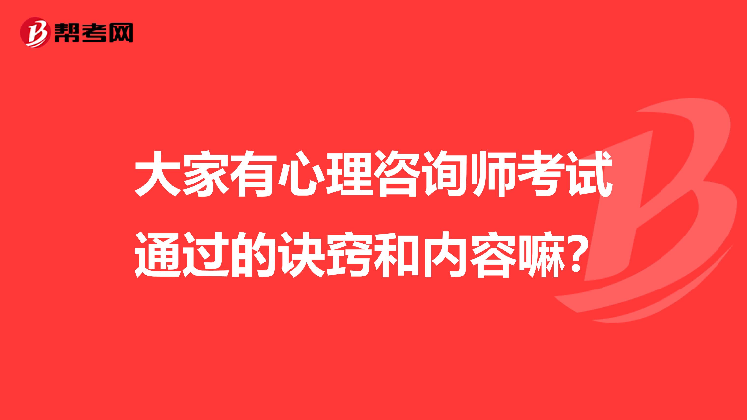 大家有心理咨询师考试通过的诀窍和内容嘛?