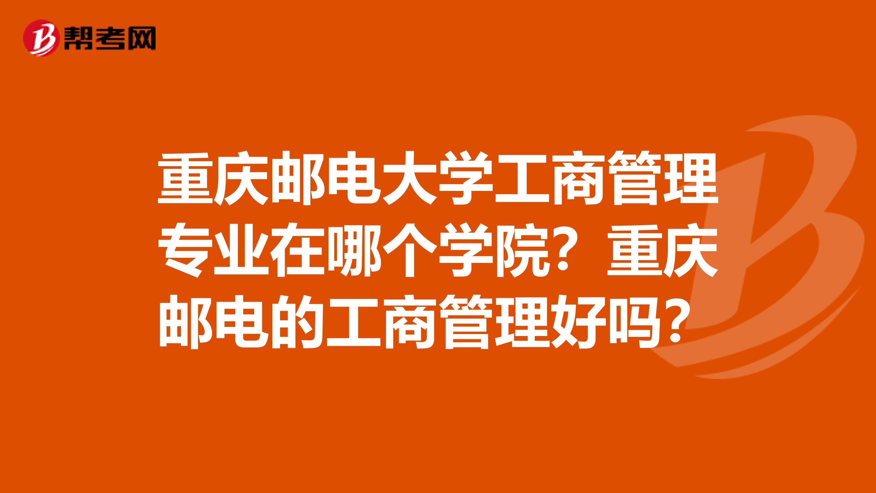 重庆邮电大学工商管理专业在哪个学院？重庆邮电的工商管理好吗？