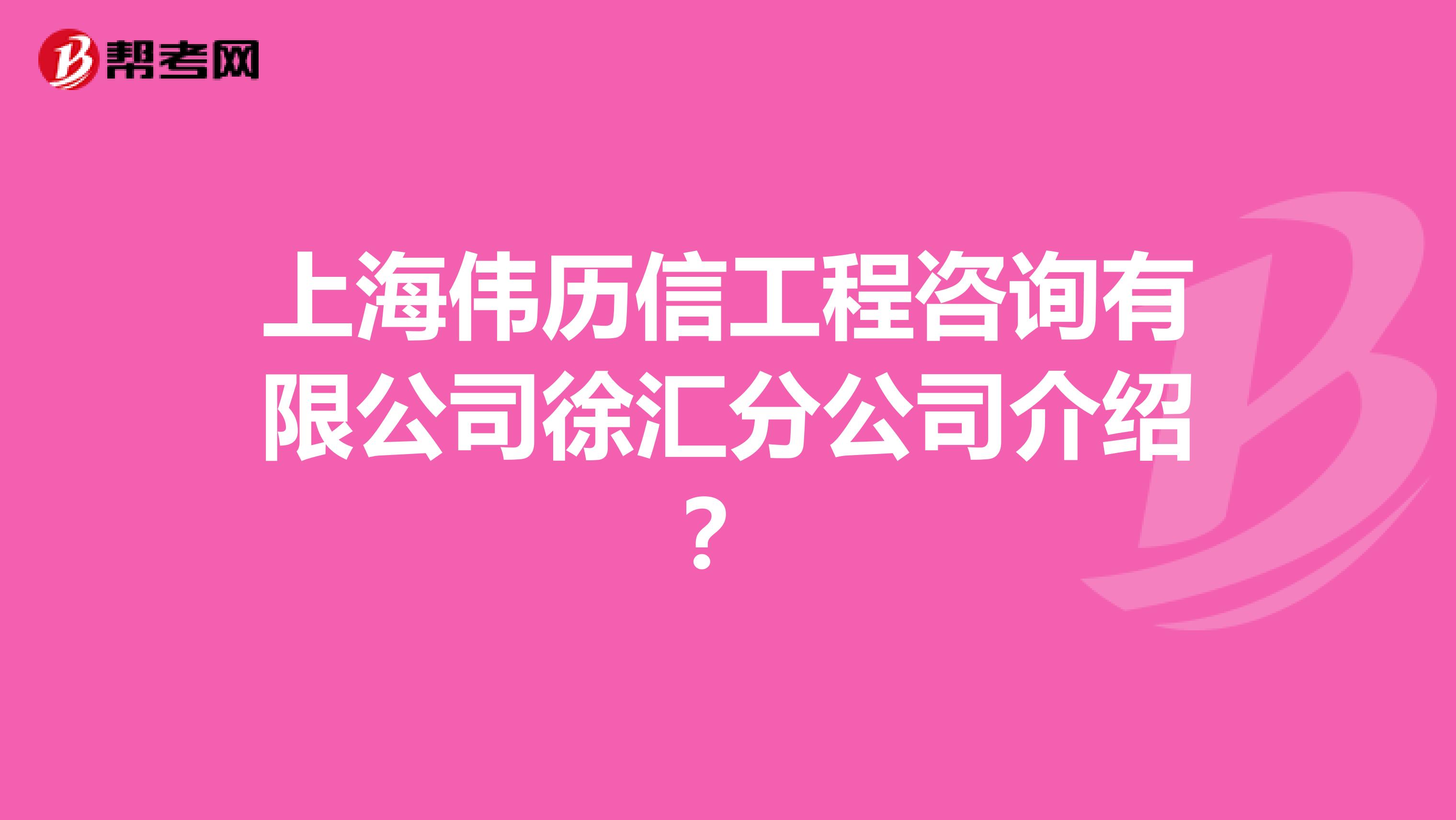 上海伟历信工程咨询有限公司徐汇分公司介绍？