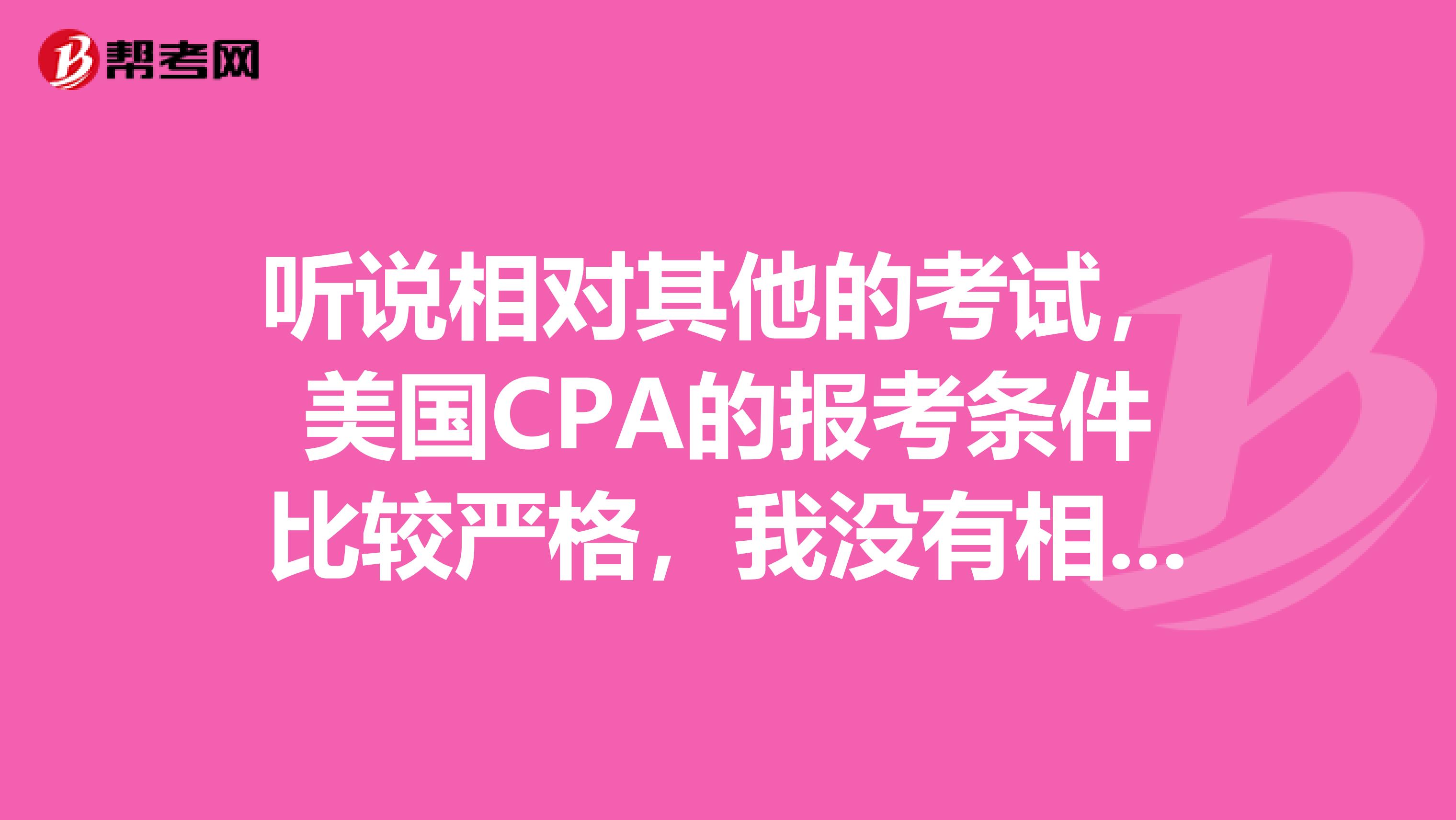 听说相对其他的考试，美国CPA的报考条件比较严格，我没有相关的工作经验，可以报考么？