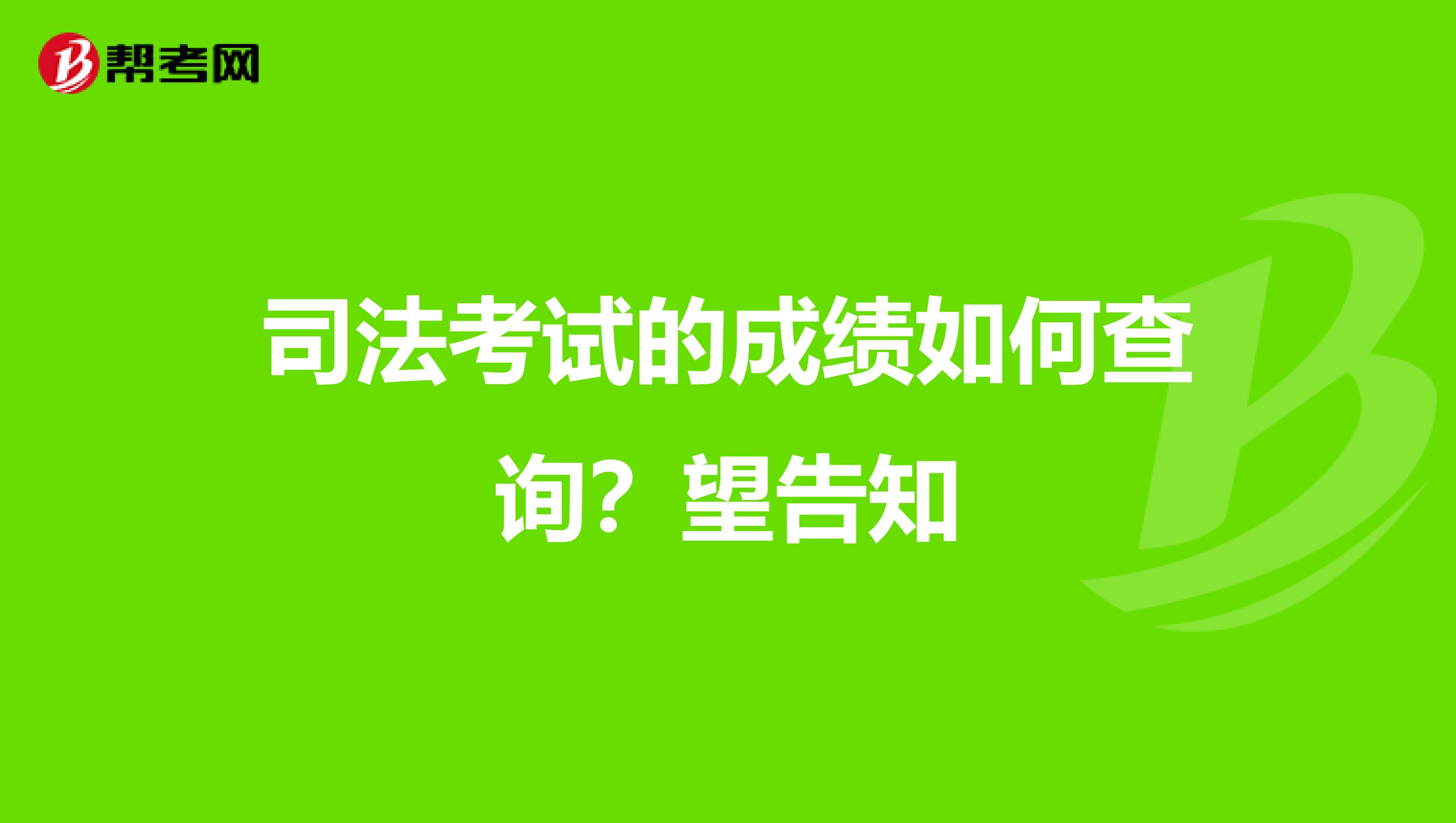 司法考試的成績(jī)?nèi)绾尾樵?xún)？望告知