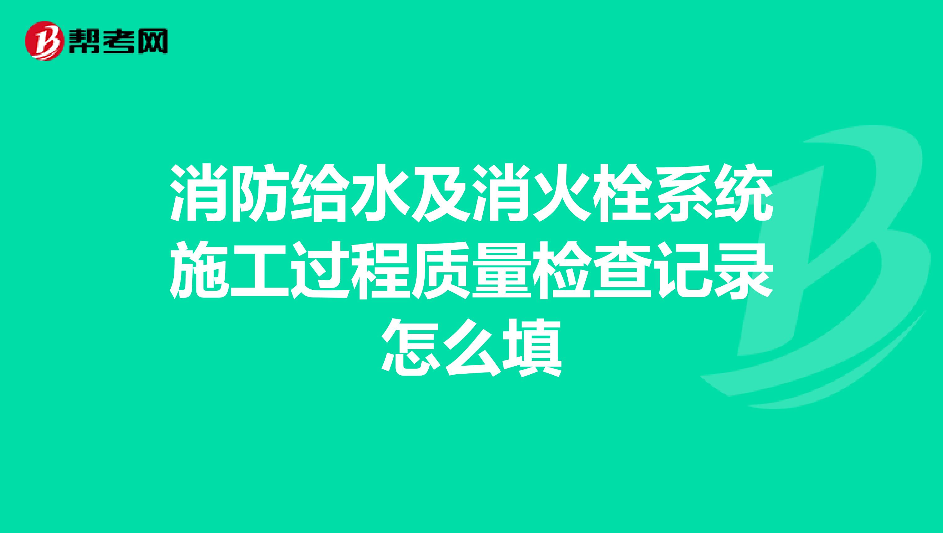 消防给水及消火栓系统施工过程质量检查记录怎么填