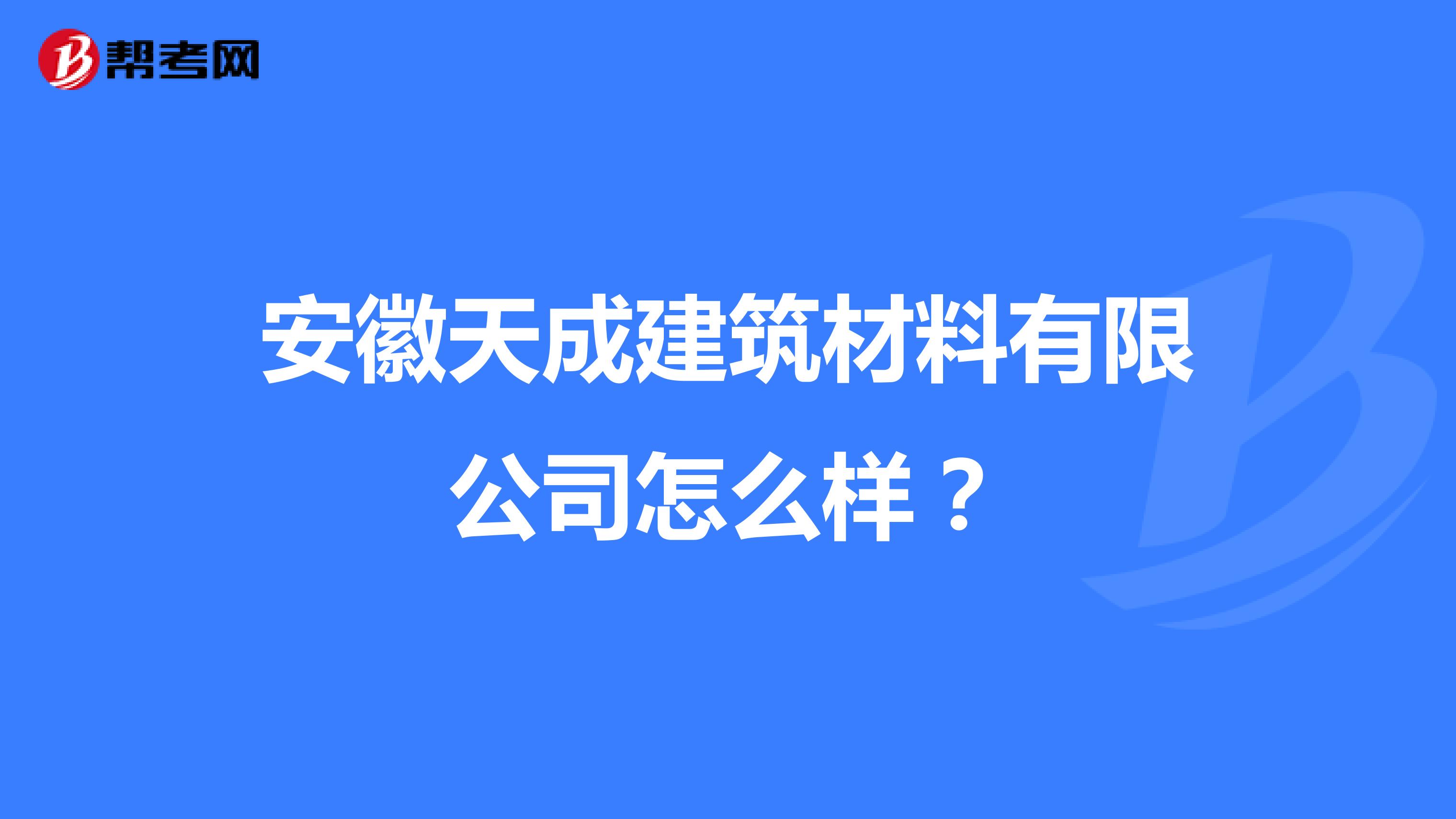 安徽天成建筑材料有限公司怎么样？