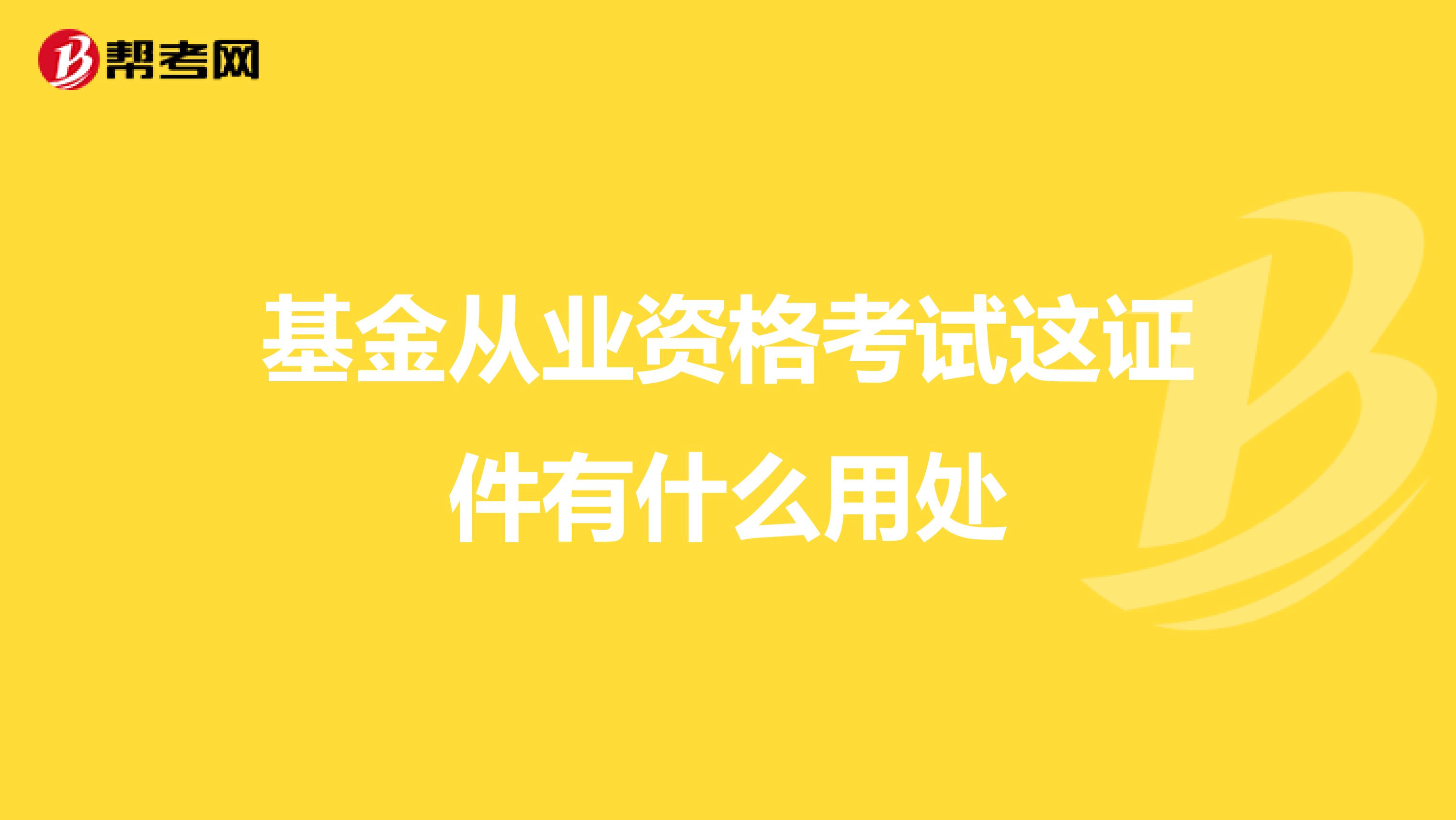 基金从业资格考试这证件有什么用处