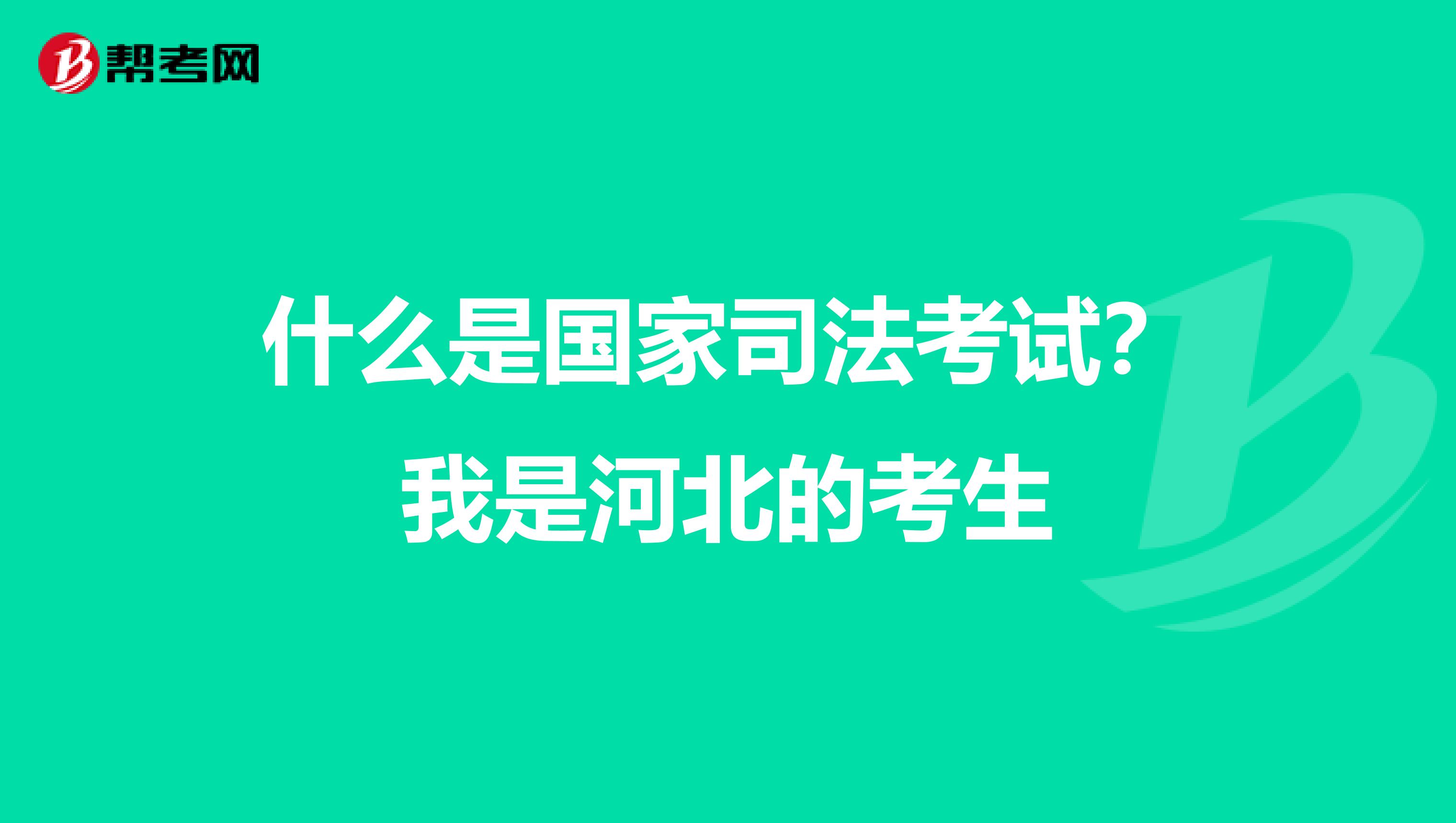 什么是国家司法考试?我是河北的考生
