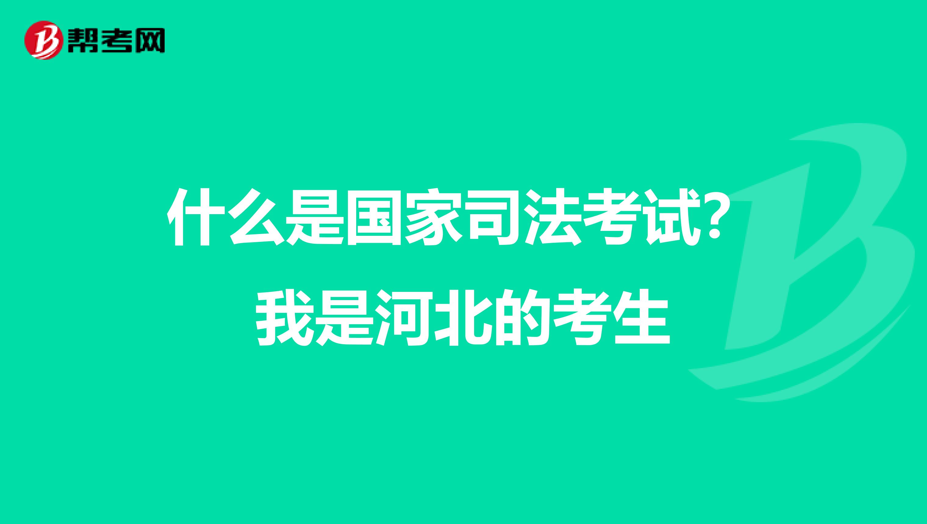 什么是国家司法考试？我是河北的考生