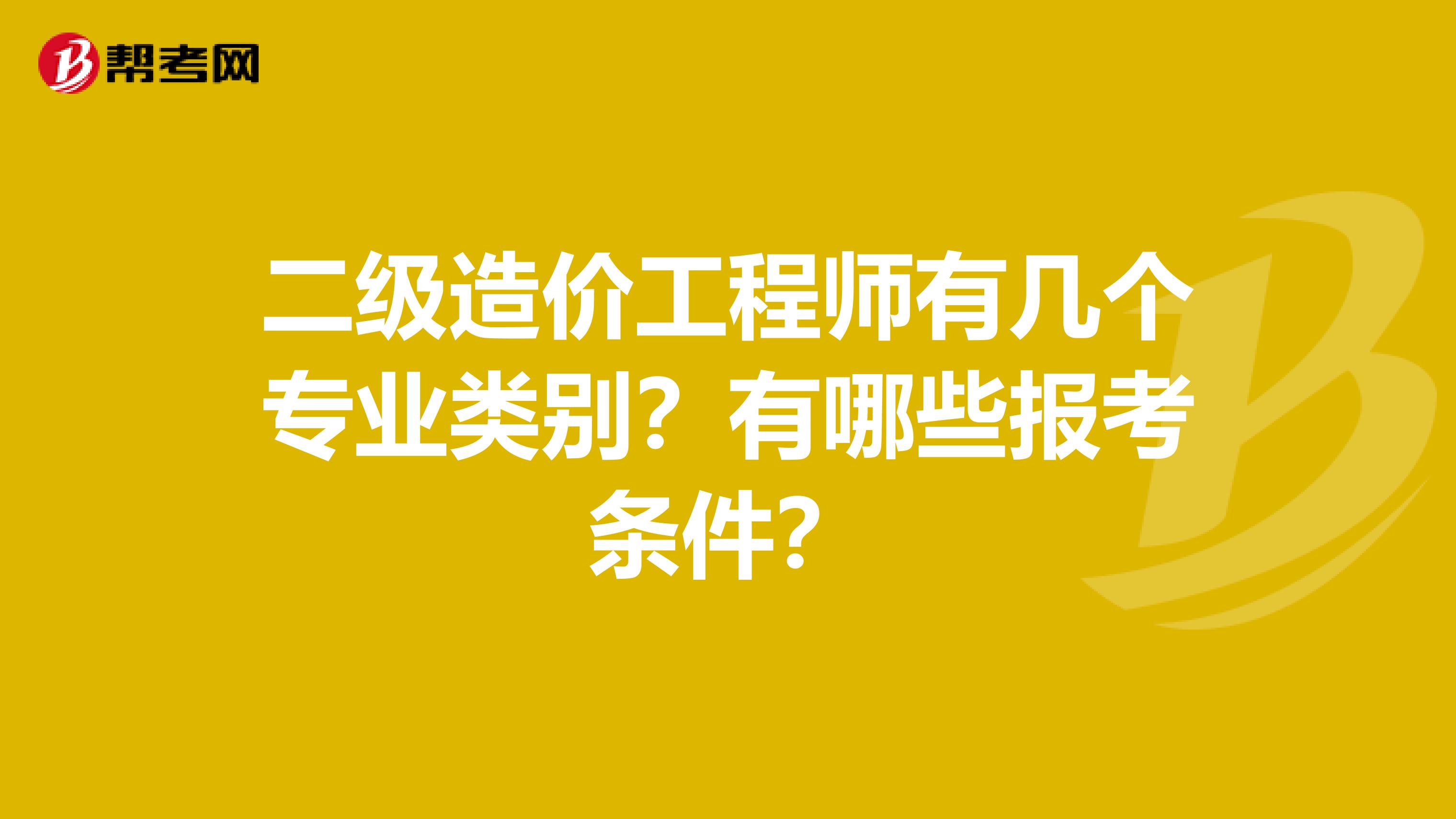 二级造价工程师有几个专业类别？有哪些报考条件？