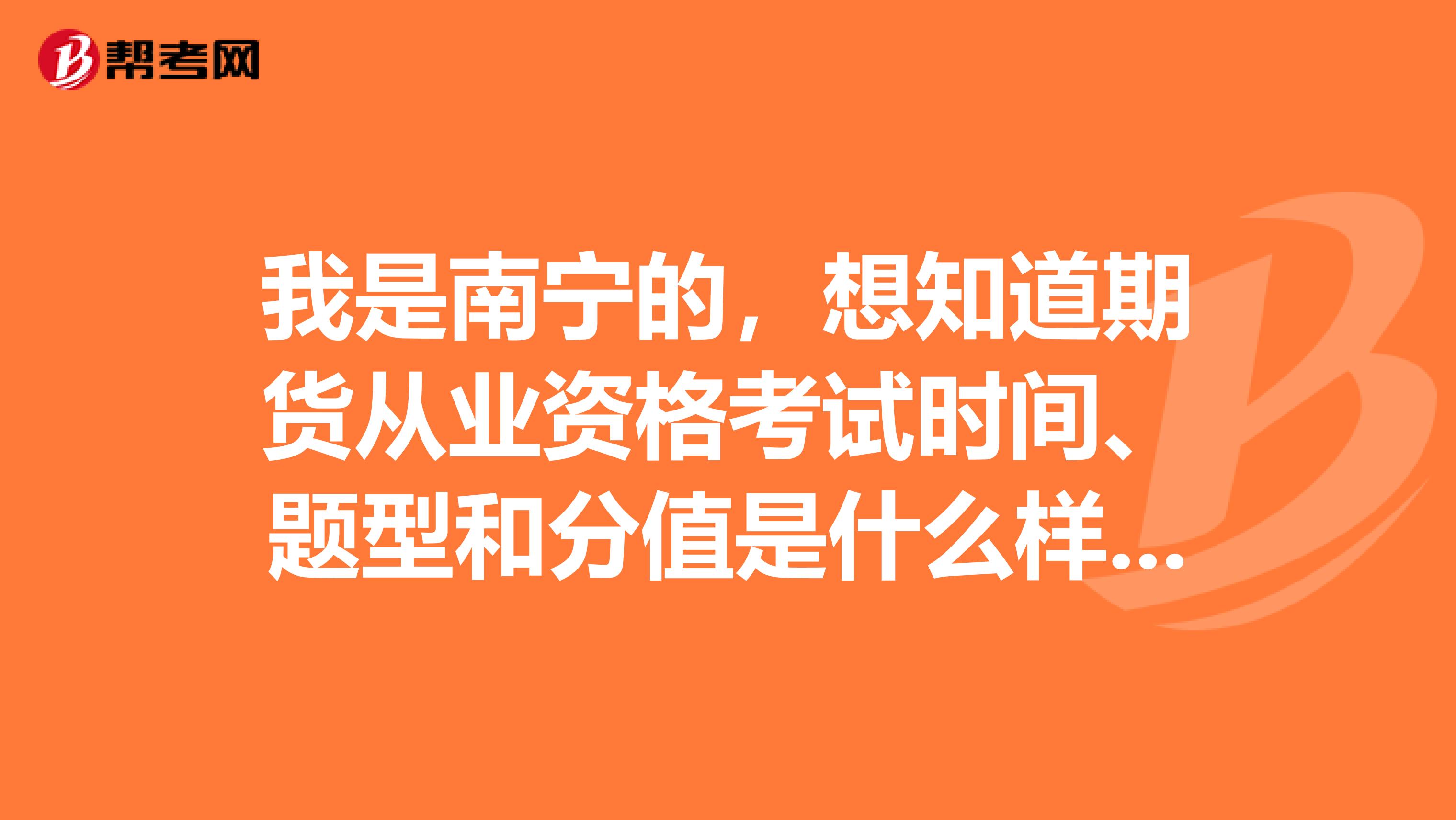 我是南宁的,想知道期货从业资格考试时间、题型和分值是什么样的?