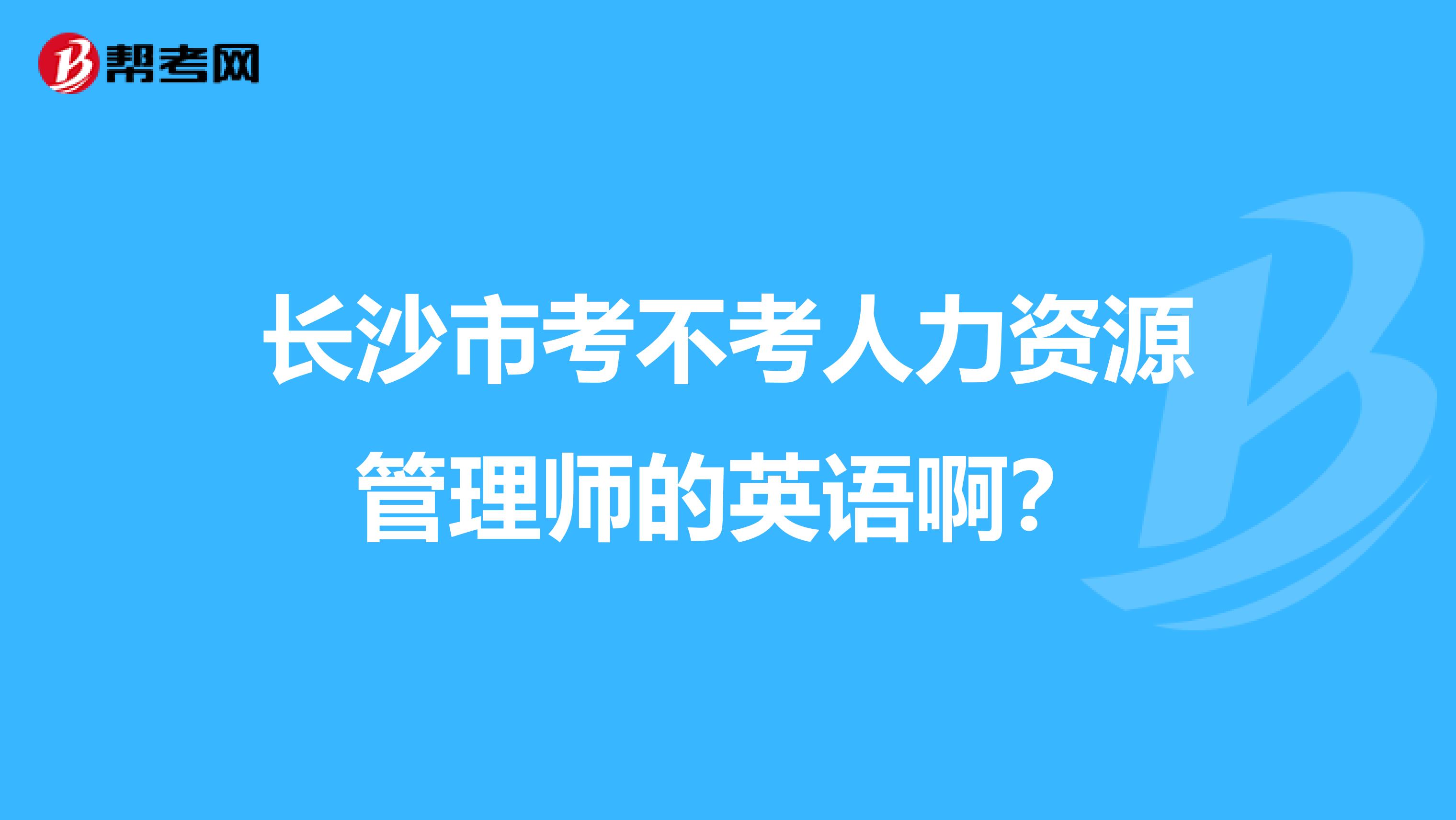 长沙市考不考人力资源管理师的英语啊？