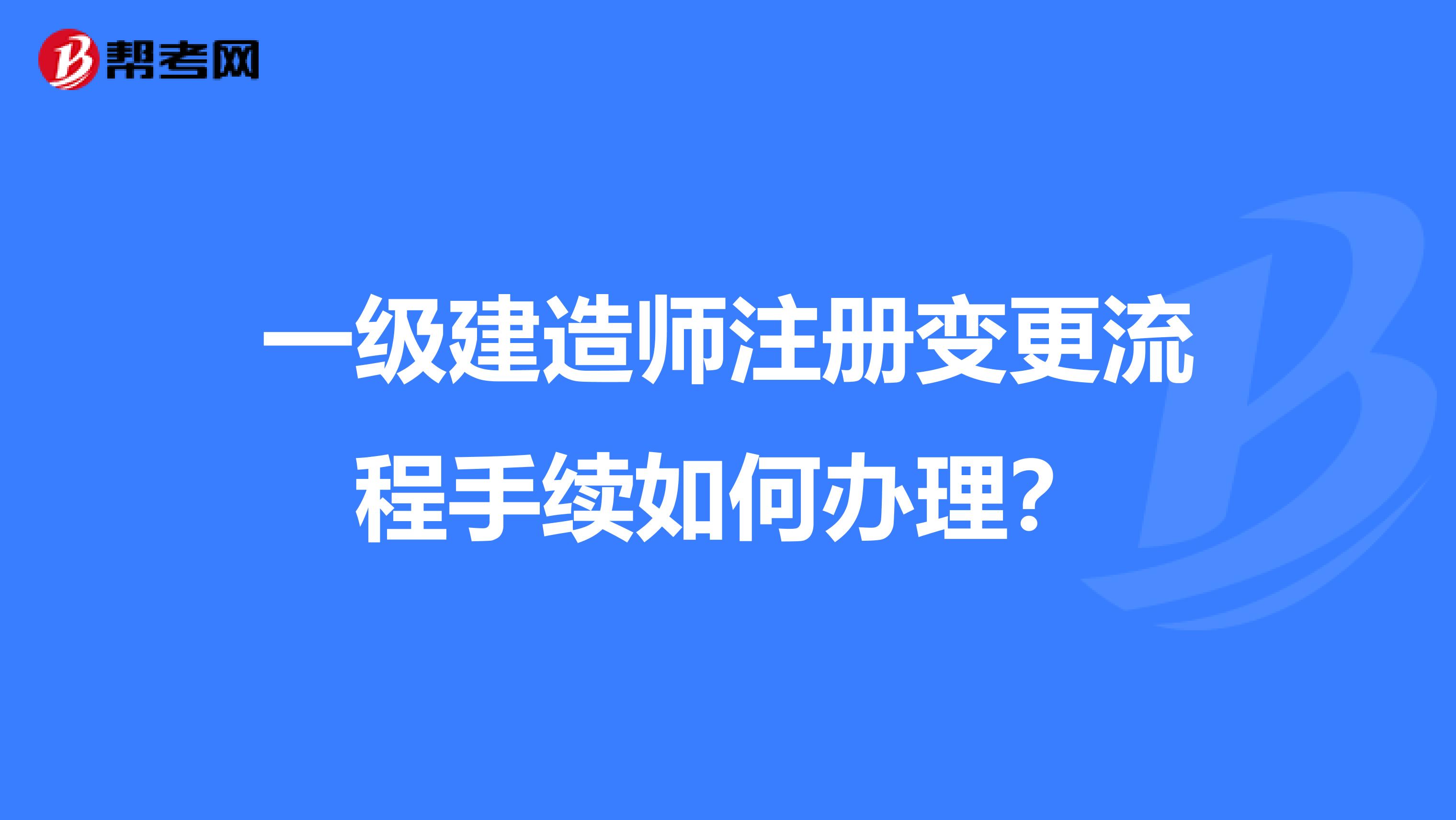一級建造師注冊變更流程手續如何辦理？