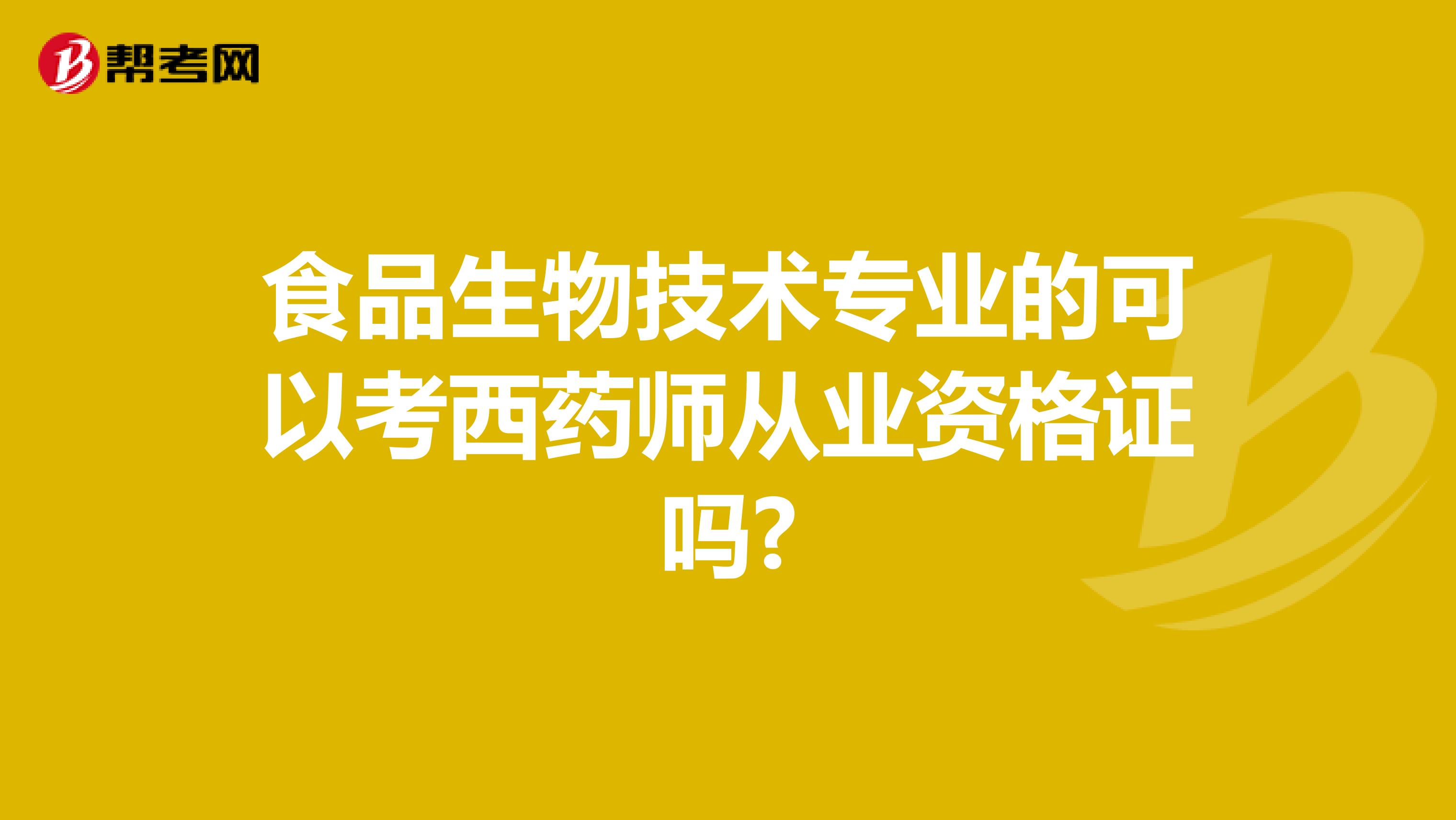 食品生物技术专业的可以考西药师从业资格证吗?