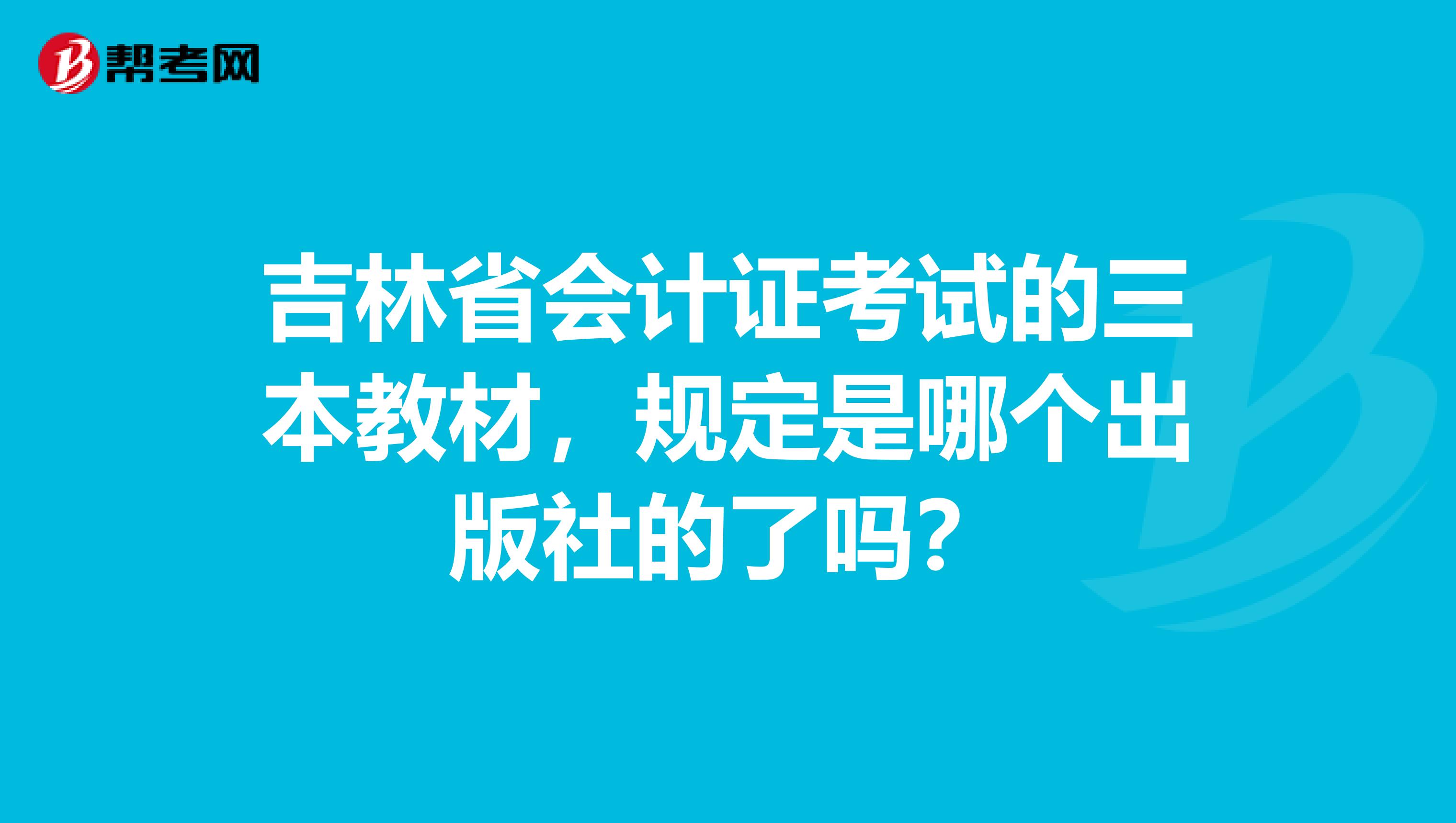 吉林省会计证考试的三本教材，规定是哪个出版社的了吗？