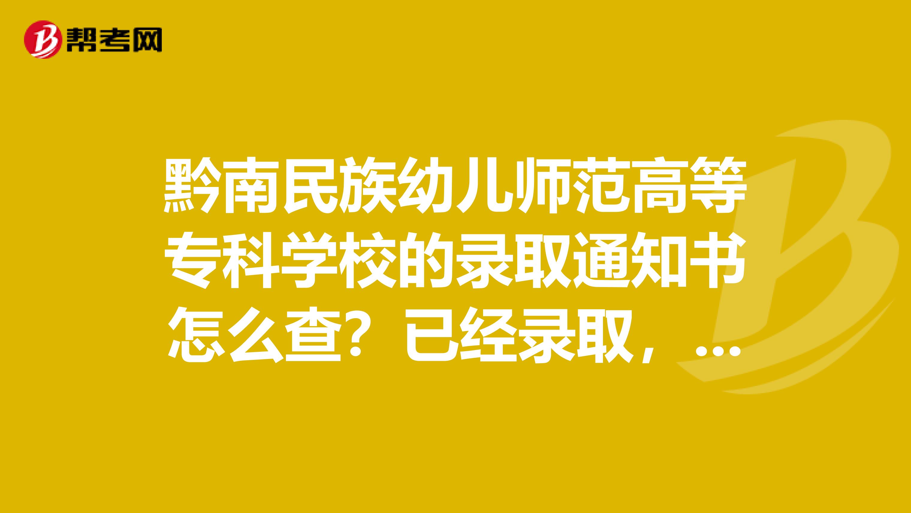 黔南民族幼兒師範高等專科學校的錄取通知書怎麼查?