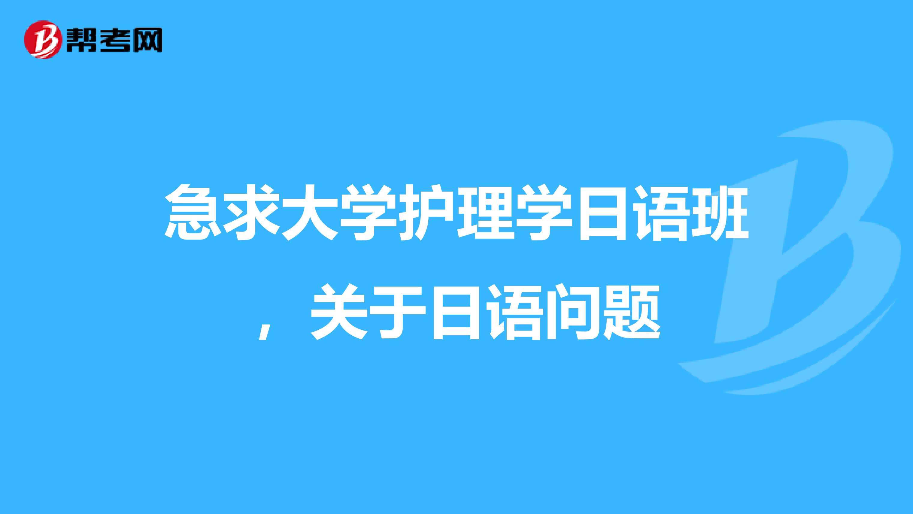 急求大学护理学日语班，关于日语问题