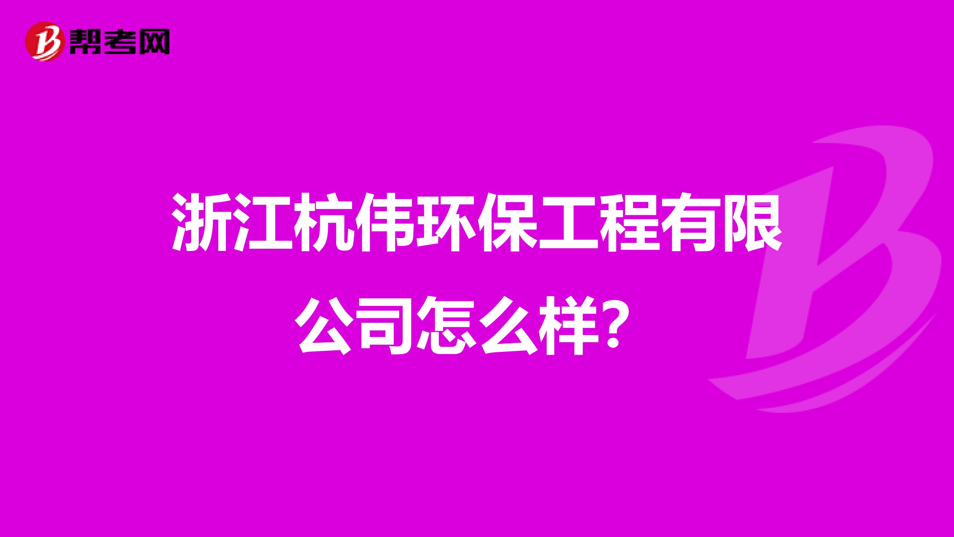 浙江杭伟环保工程有限公司怎么样？
