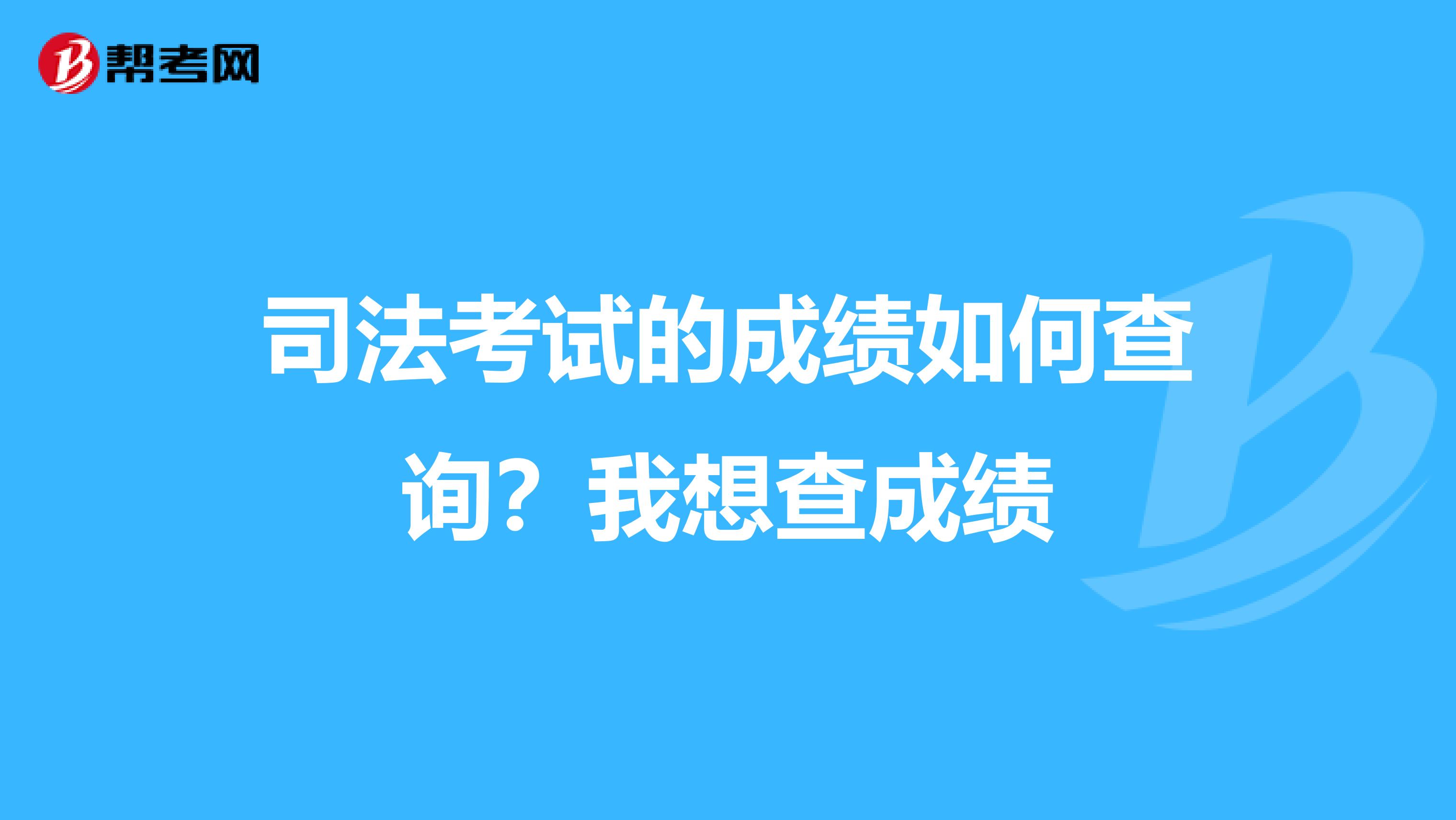 司法考试的成绩如何查询?我想查成绩