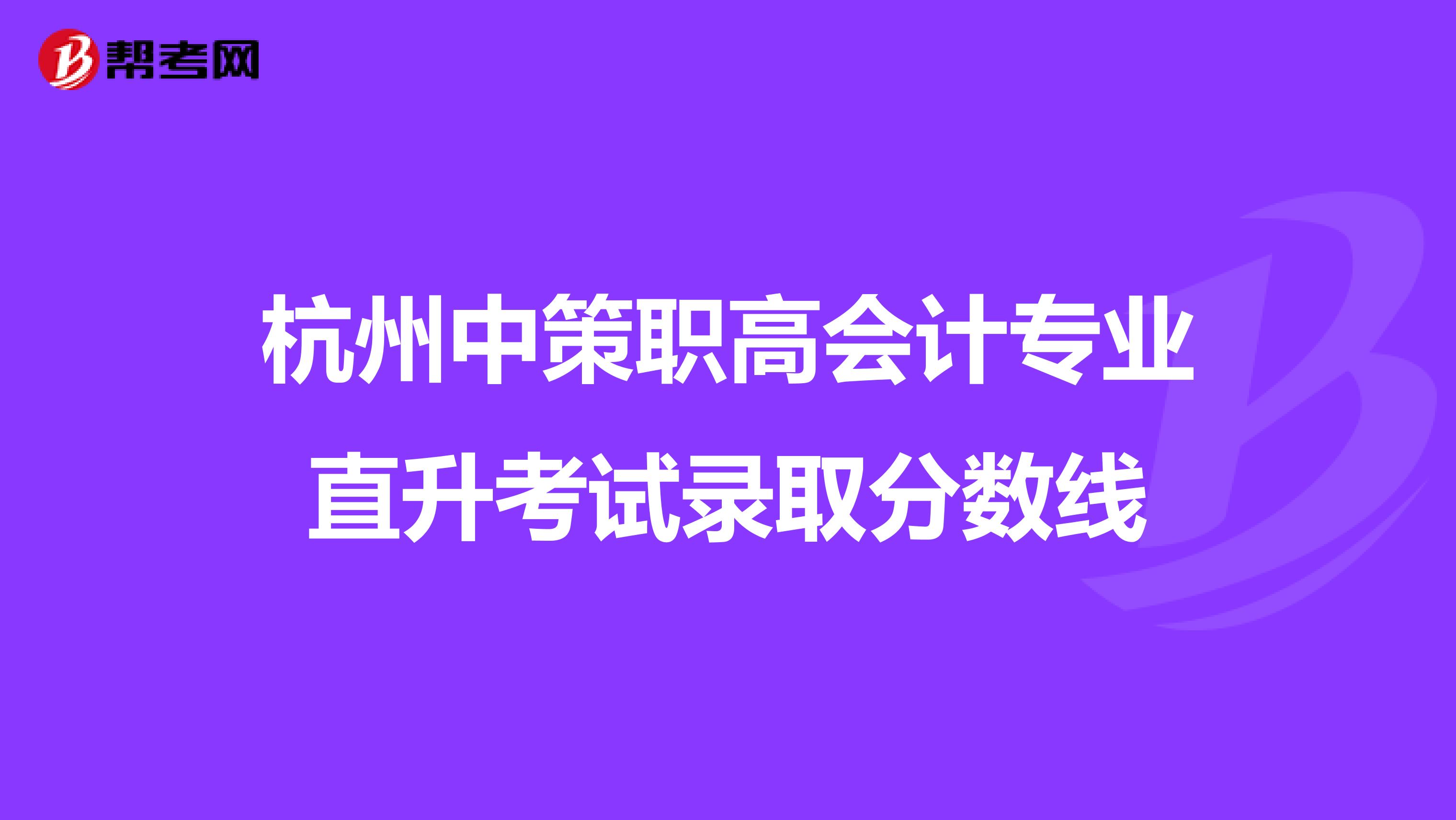 杭州中策职高会计专业直升考试录取分数线