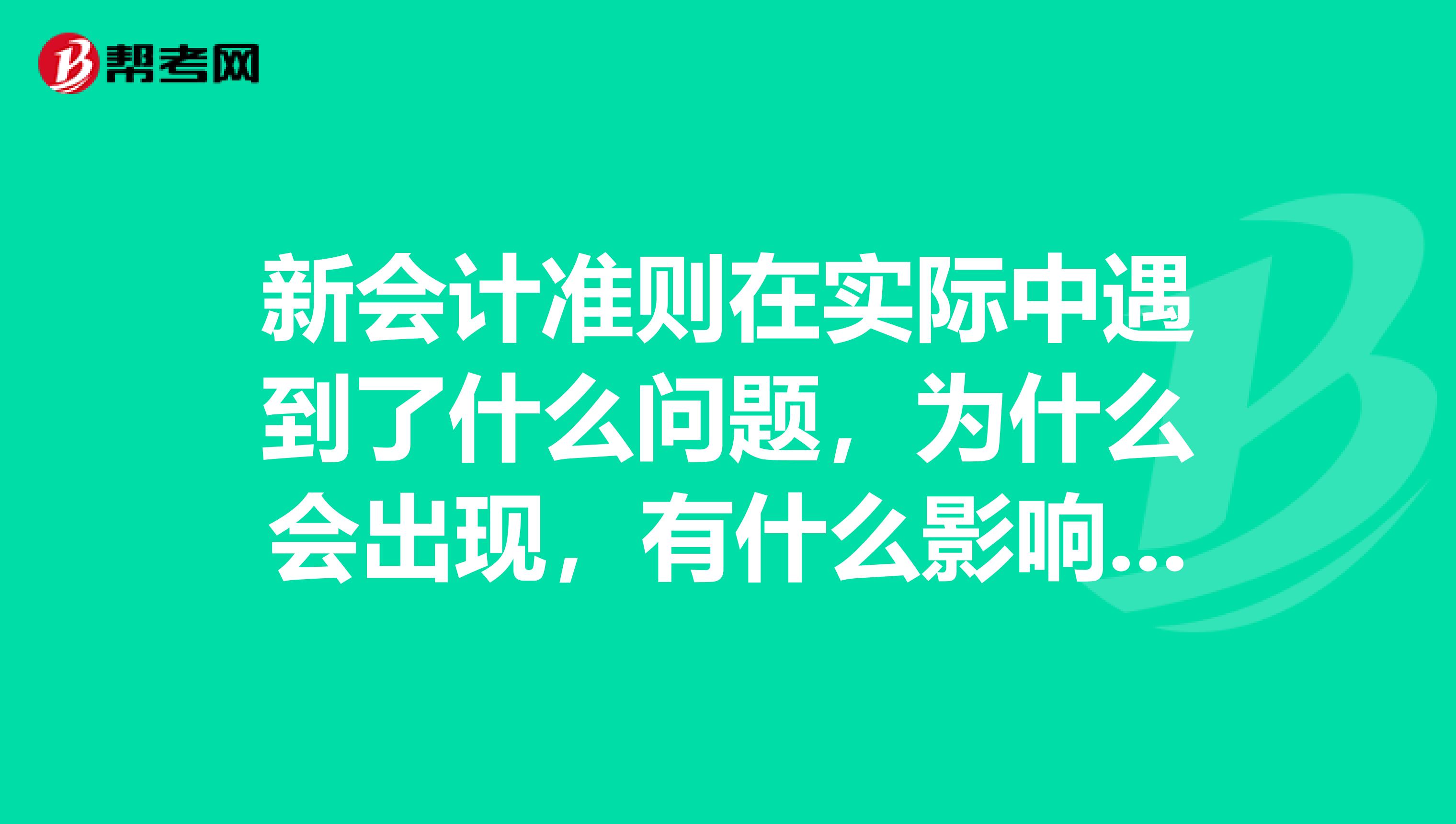 新会计准则在实际中遇到了什么问题，为什么会出现，有什么影响，高级会计师如何解决？