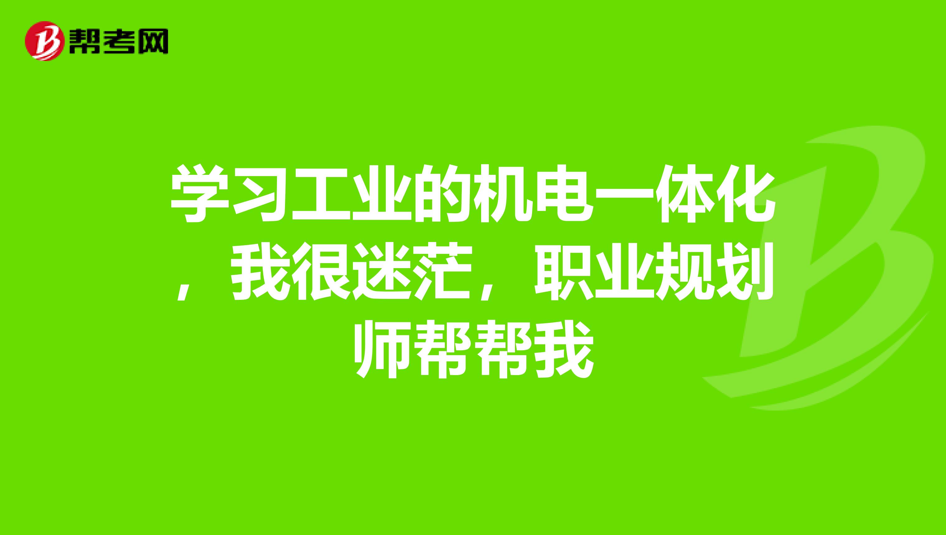 学习工业的机电一体化,我很迷茫,职业规划师帮帮我
