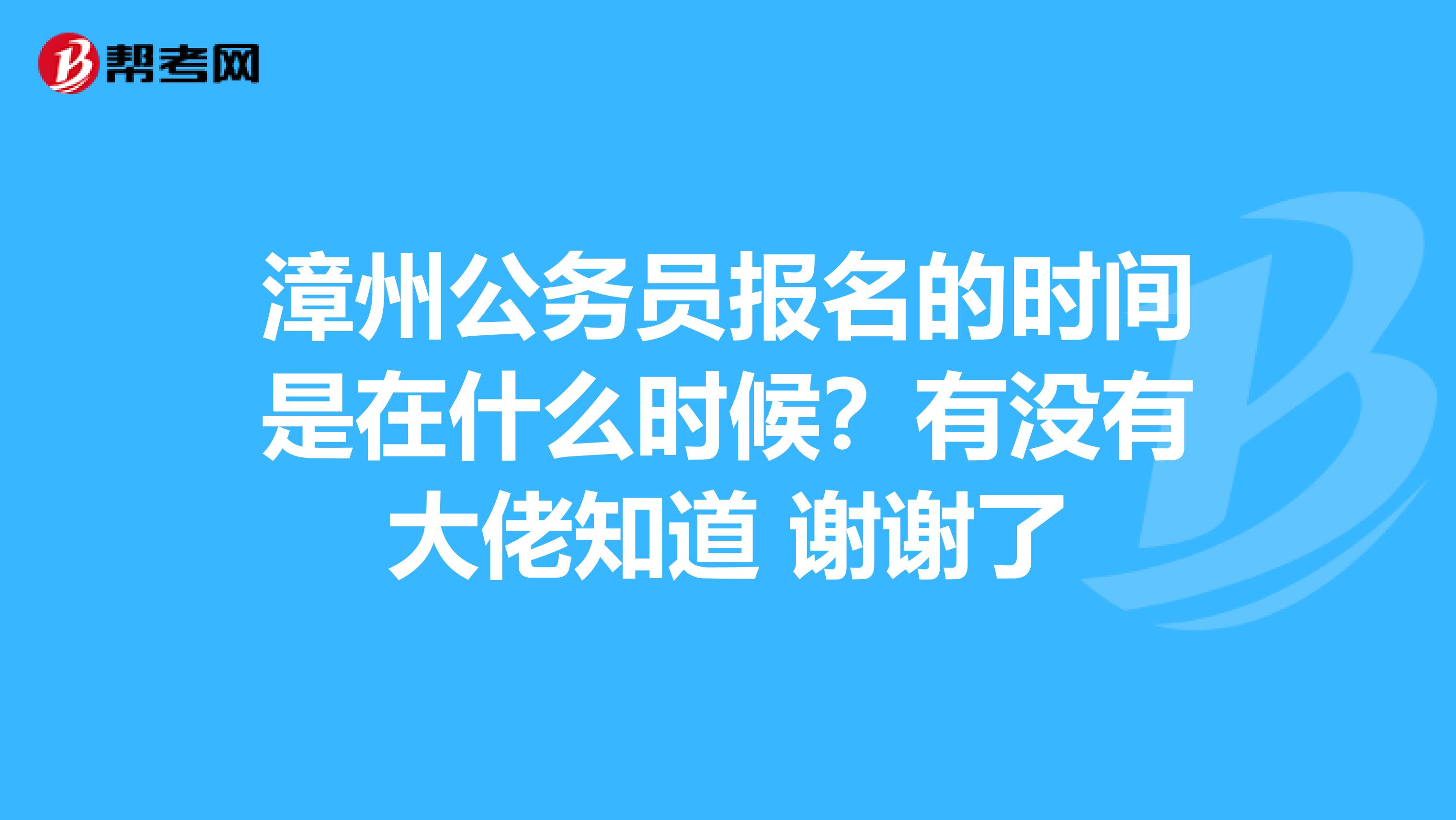 漳州公务员报名的时间是在什么时候？有没有大佬知道 谢谢了