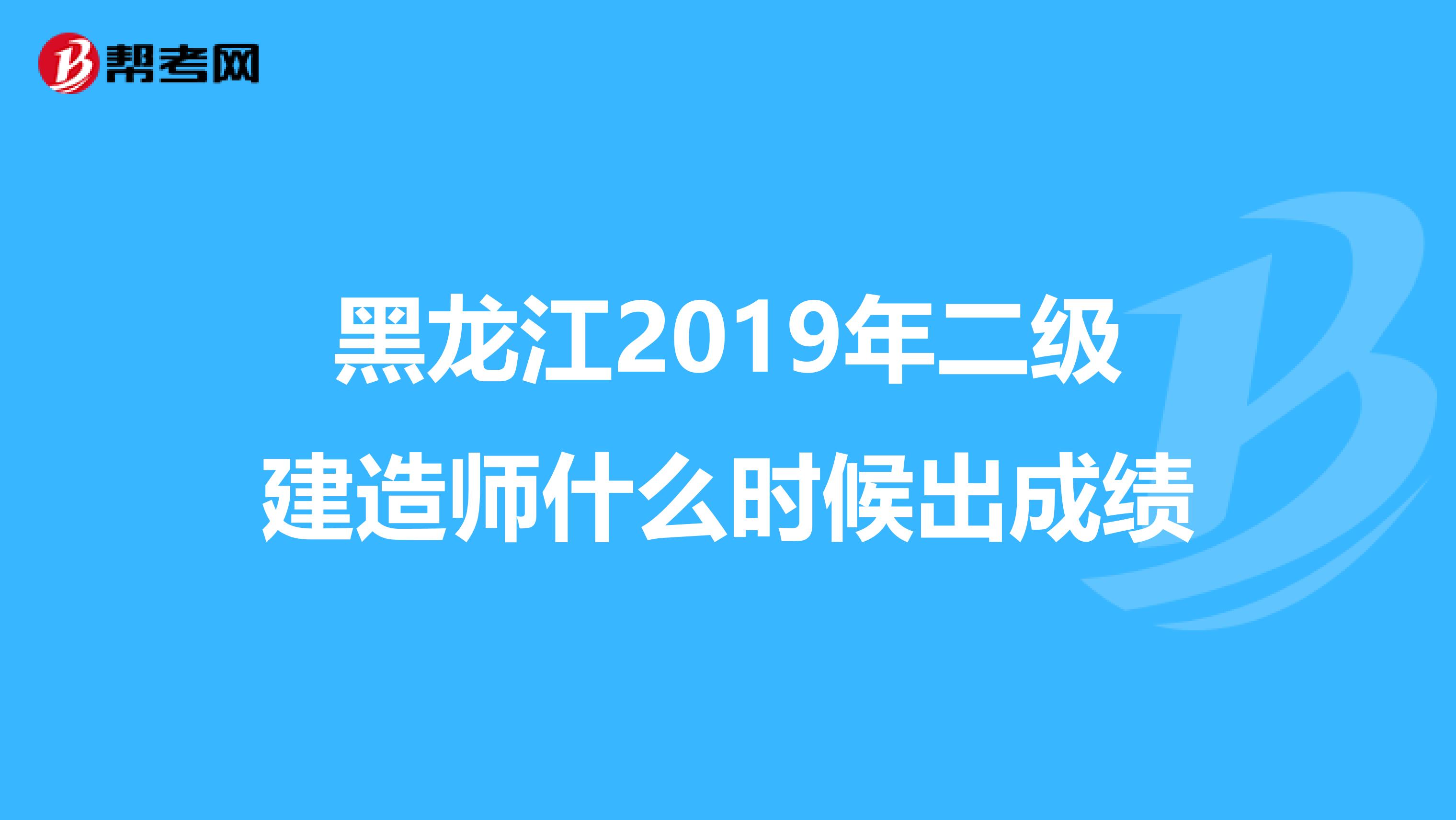 黑龙江2019年二级建造师什么时候出成绩
