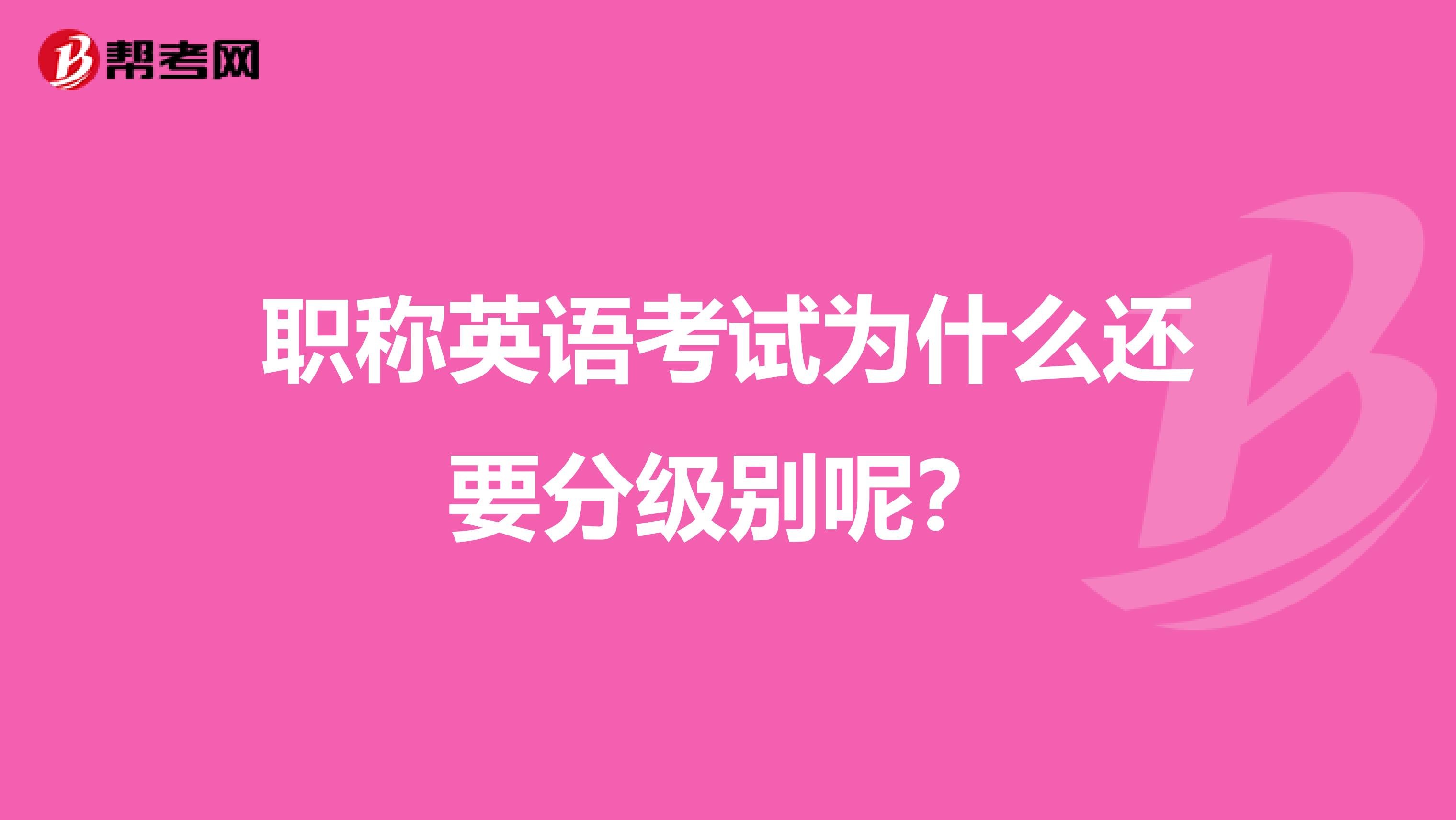 职称英语考试为什么还要分级别呢?