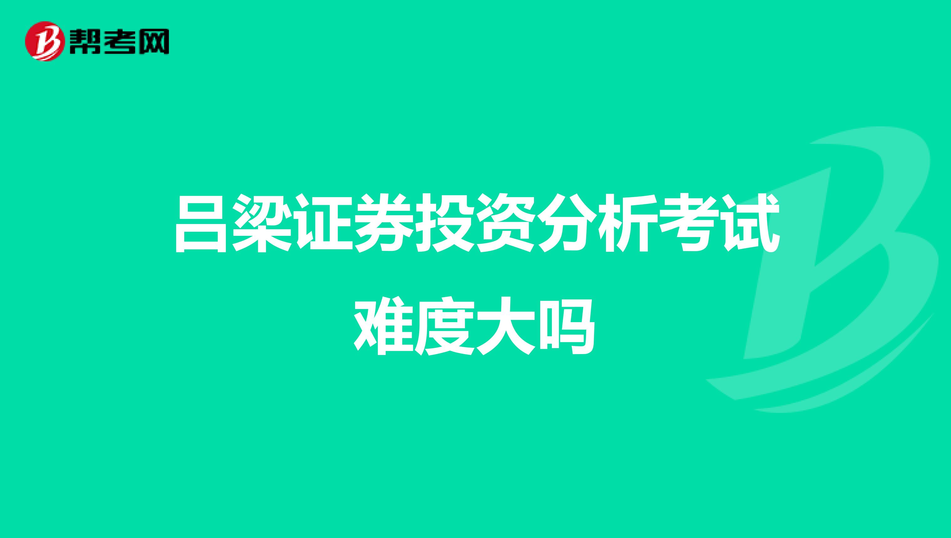 吕梁证券投资分析考试难度大吗