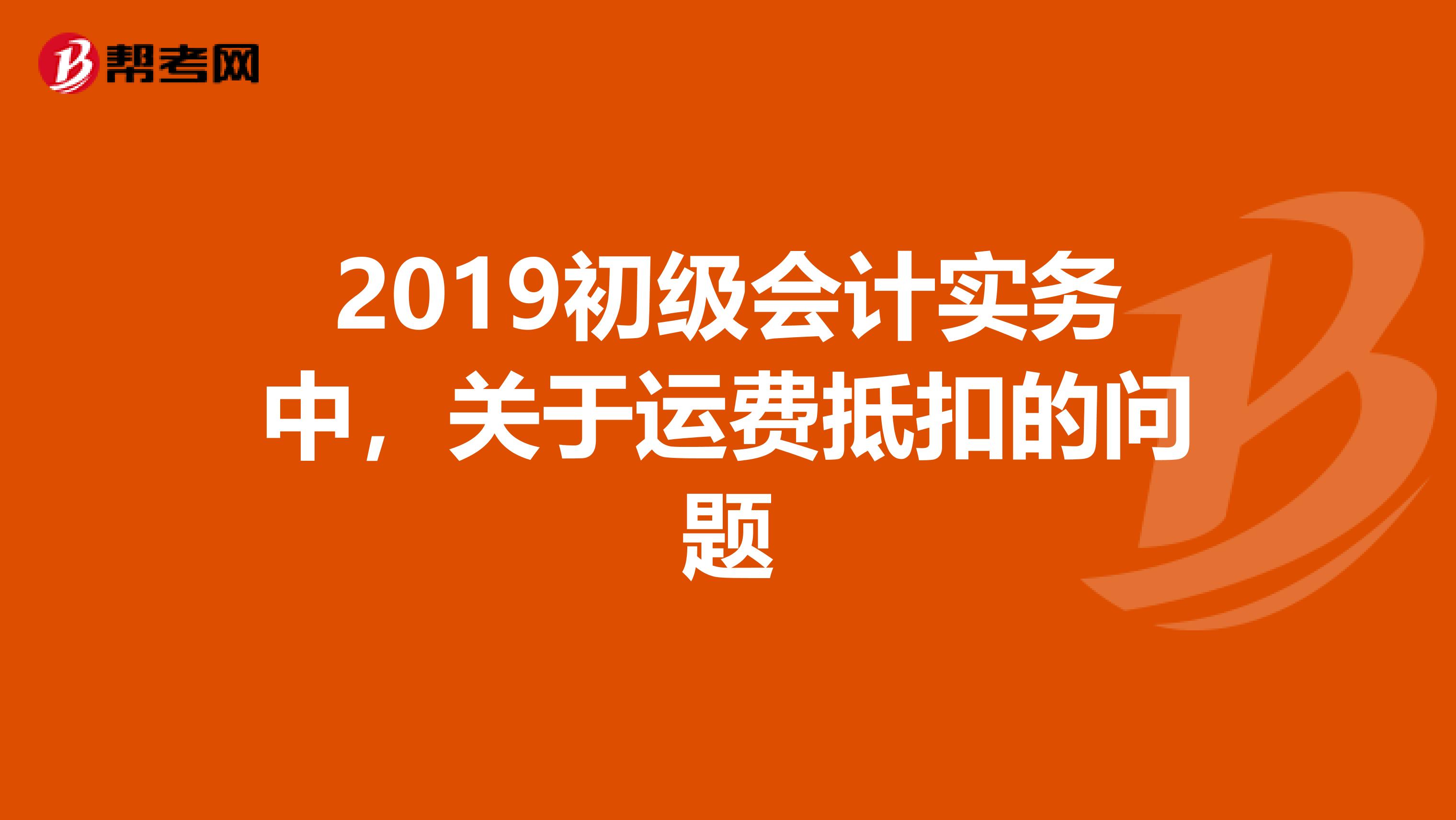 2019初级会计实务中,关于运费抵扣的问题