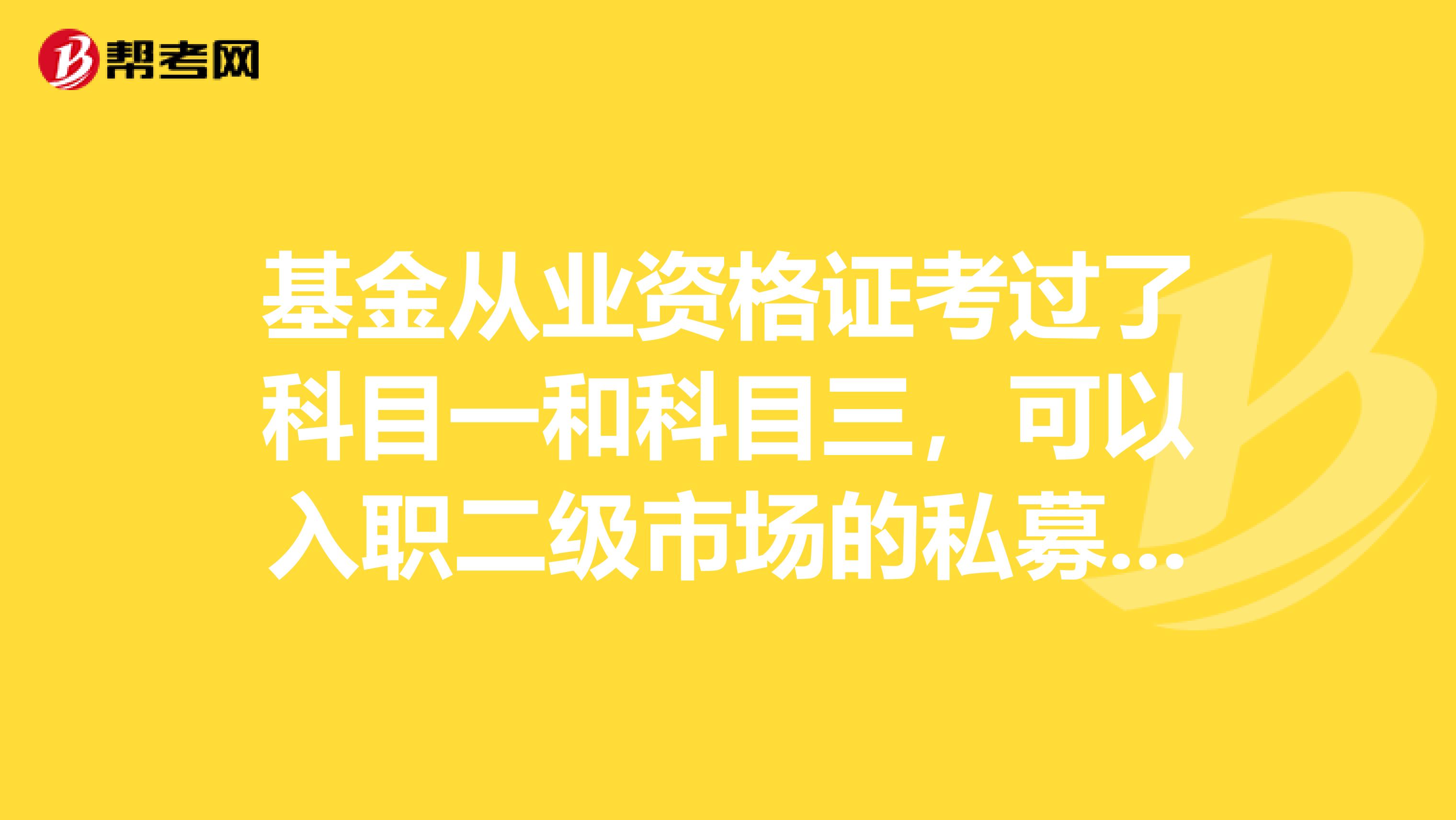 基金从业资格证考过了科目一和科目三,可以入职二级市场的私募公司嘛