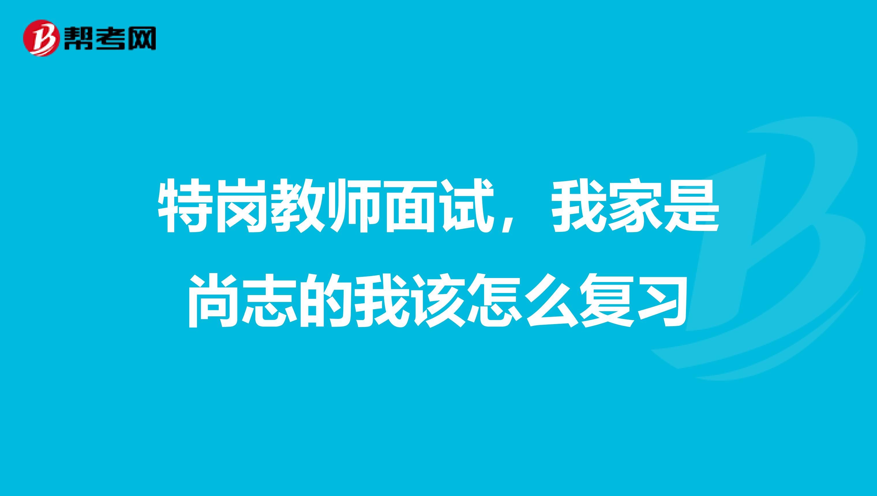 特岗教师面试,我家是尚志的我该怎么复习
