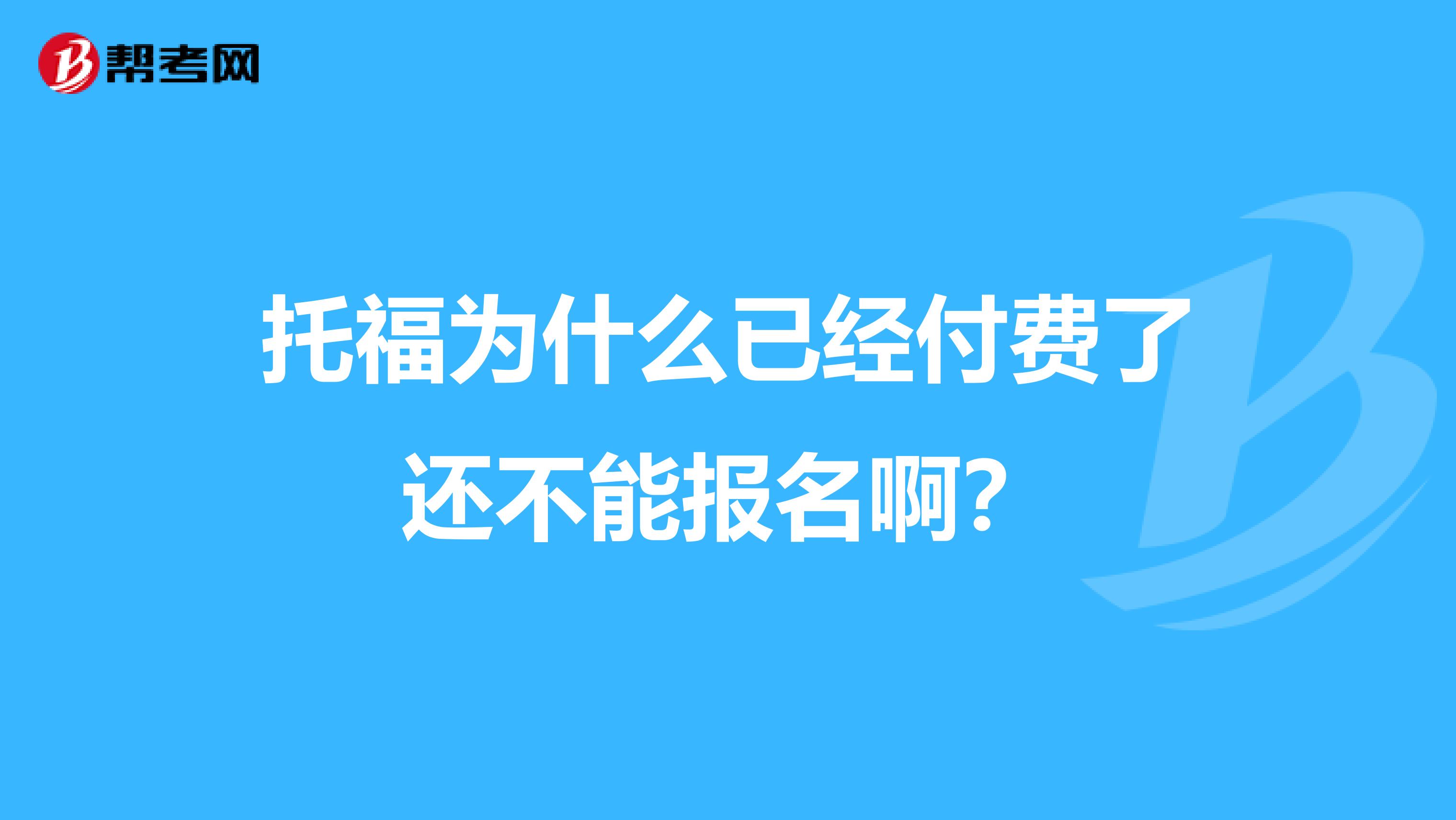 托福为什么已经付费了还不能报名啊?