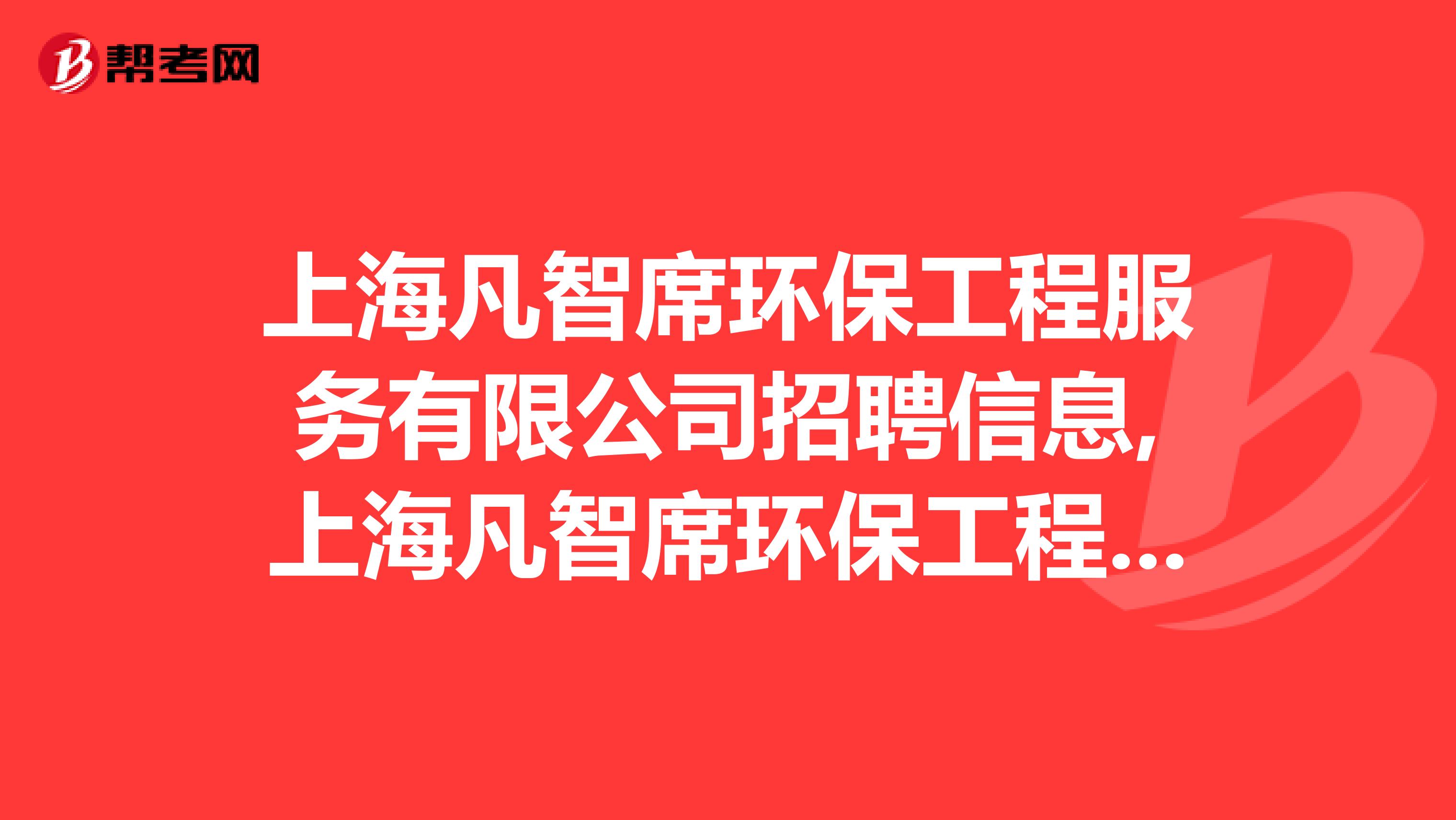 上海凡智席环保工程服务有限公司招聘信息,上海凡智席环保工程服务有限公司怎么样?